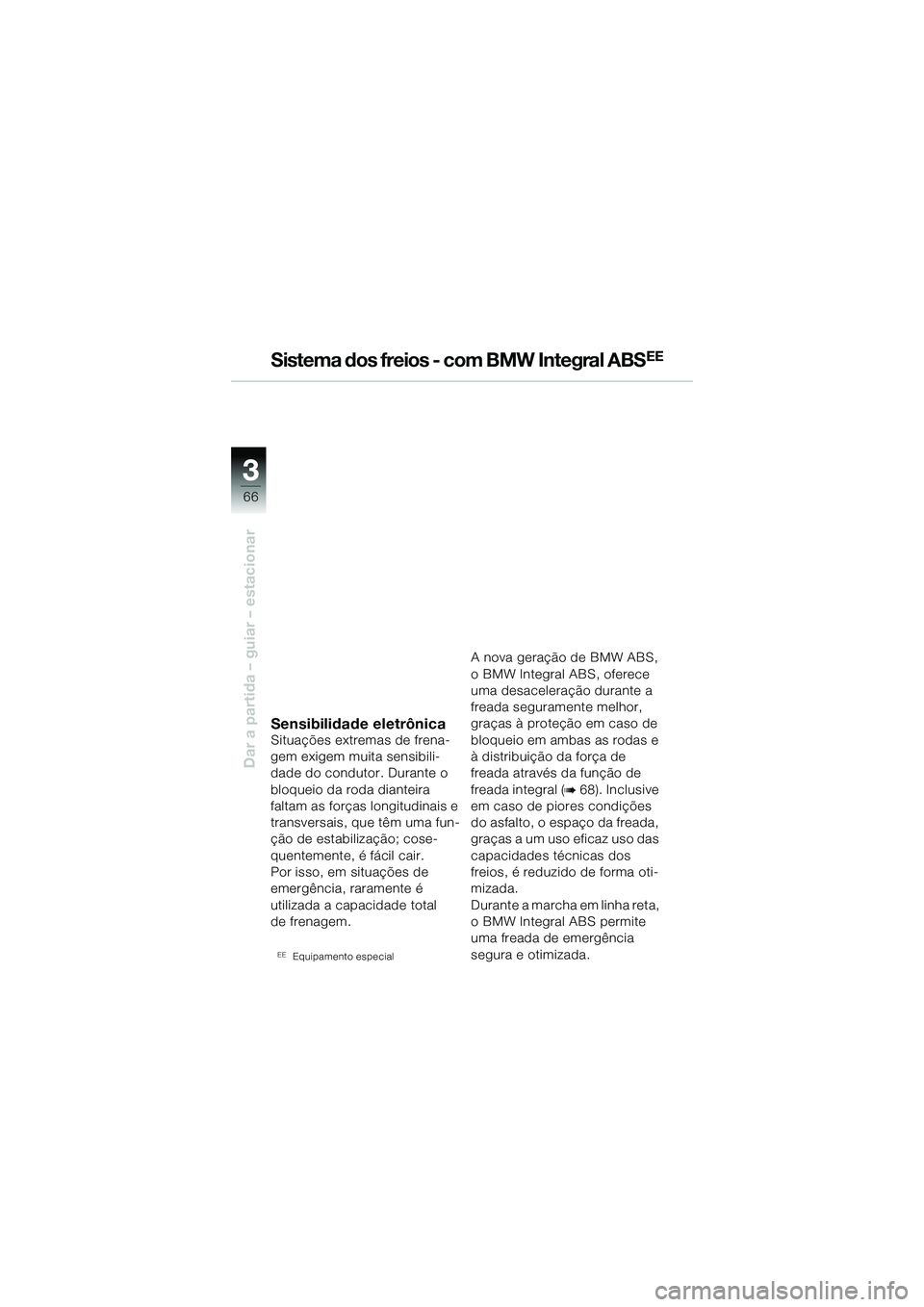 BMW MOTORRAD R 1150 R 2002 Manual do condutor (in Portuguese) 33
66
Dar a partida – guiar – estacionar
Sistema dos freios - com BMW Integral ABSEE
Sensibilidade eletrônicaSituações extremas de frena-
gem exigem muita sensibili-
dade do condutor. Durante o BMW MOTORRAD R 1150 R 2002 Manual do condutor (in Portuguese) 33
66
Dar a partida – guiar – estacionar
Sistema dos freios - com BMW Integral ABSEE
Sensibilidade eletrônicaSituações extremas de frena-
gem exigem muita sensibili-
dade do condutor. Durante o