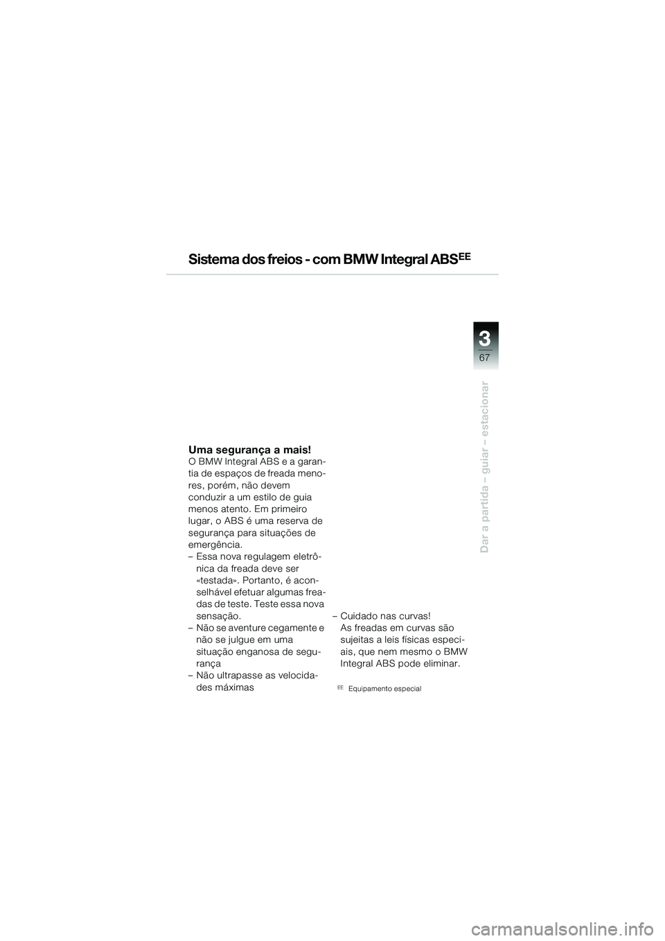 BMW MOTORRAD R 1150 R 2002 Manual do condutor (in Portuguese) 3
67
3
Dar a partida – guiar – estacionar
Sistema dos freios - com BMW Integral ABSEE
Uma segurança a mais!O BMW Integral ABS e a garan-
tia de espaços de freada meno-
res, porém, não devem
c BMW MOTORRAD R 1150 R 2002 Manual do condutor (in Portuguese) 3
67
3
Dar a partida – guiar – estacionar
Sistema dos freios - com BMW Integral ABSEE
Uma segurança a mais!O BMW Integral ABS e a garan-
tia de espaços de freada meno-
res, porém, não devem
c