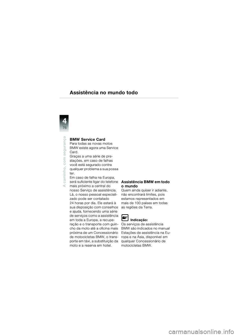 BMW MOTORRAD R 1150 R 2002 Manual do condutor (in Portuguese) 44
76
A caminho, com segurança
Assistência no mundo todo
BMW Service CardPara todas as novas motos
BMW existe agora uma Service
Card.
Graças a uma série de pre-
stações, em caso de falhas
voc BMW MOTORRAD R 1150 R 2002 Manual do condutor (in Portuguese) 44
76
A caminho, com segurança
Assistência no mundo todo
BMW Service CardPara todas as novas motos
BMW existe agora uma Service
Card.
Graças a uma série de pre-
stações, em caso de falhas
voc