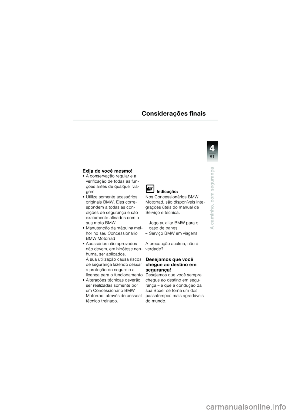 BMW MOTORRAD R 1150 R 2002 Manual do condutor (in Portuguese) 4
81
4
A caminho, com segurança
Considerações finais
Exija de você mesmo!• A conservação regular e a verificação de todas as fun-
ções antes de qualquer via-
gem
• Utilize somente acess BMW MOTORRAD R 1150 R 2002 Manual do condutor (in Portuguese) 4
81
4
A caminho, com segurança
Considerações finais
Exija de você mesmo!• A conservação regular e a verificação de todas as fun-
ções antes de qualquer via-
gem
• Utilize somente acess