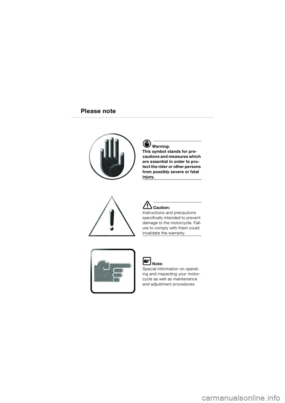 BMW MOTORRAD R 1100 S 2000 Riders Manual (in English) 1
Please note
d Warning:
This symbol stands for pre-
cautions and measures which
are essential in order to pro-
tect the rider or other persons
from possibly severe or fatal
injury.
e Caution:
Inst BMW MOTORRAD R 1100 S 2000 Riders Manual (in English) 1
Please note
d Warning:
This symbol stands for pre-
cautions and measures which
are essential in order to pro-
tect the rider or other persons
from possibly severe or fatal
injury.
e Caution:
Inst