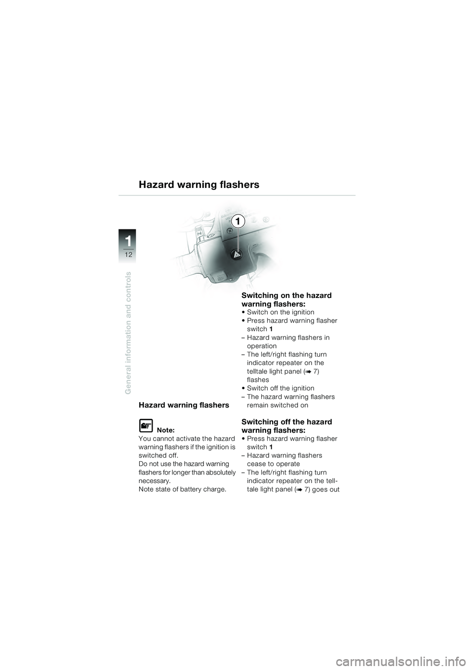 BMW MOTORRAD R 1100 S 2000  Riders Manual (in English) 11
12
General information and controls
1
Hazard warning flashers
L Note:
You cannot activate the hazard 
warning flashers if the ignition is 
switched off.
Do not use the hazard warning 
flashers for 