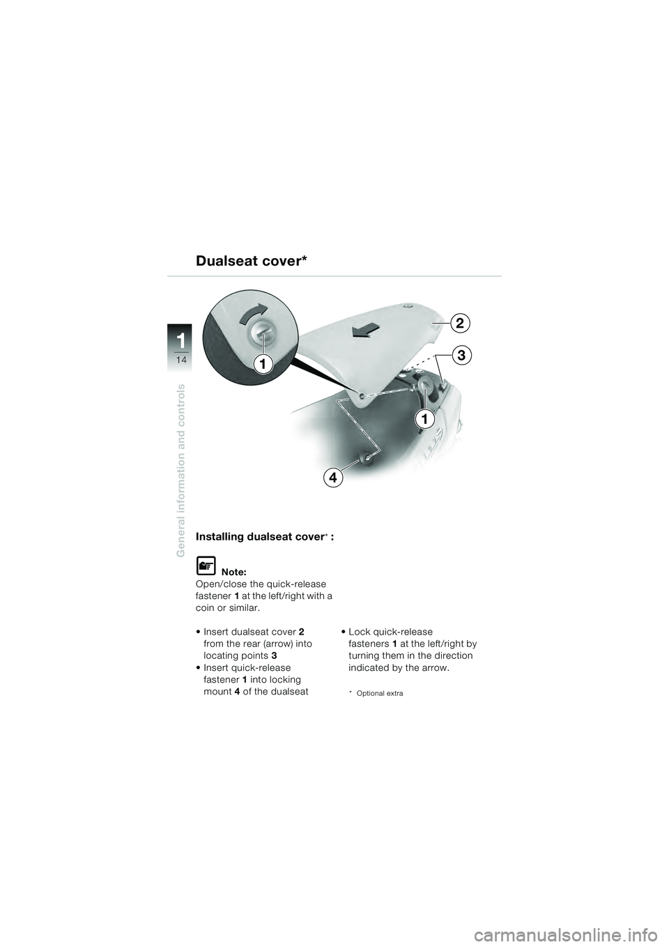 BMW MOTORRAD R 1100 S 2000  Riders Manual (in English) 11
14
General information and controls
Installing dualseat cover*:
L Note:
Open/close the quick-release 
fastener 1 at the left/right with a 
coin or similar.
 Insert dualseat cover 2 
from the rear (
