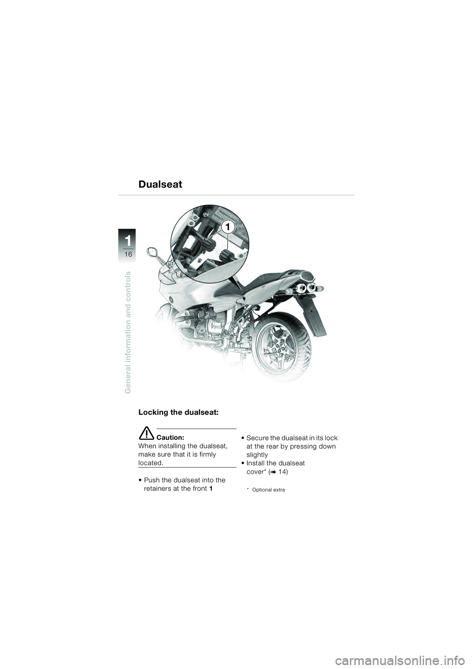 BMW MOTORRAD R 1100 S 2000  Riders Manual (in English) 11
16
General information and controls
1
Locking the dualseat:
e Caution:
When installing the dualseat, 
make sure that it is firmly 
located.
 Push the dualseat into the  retainers at the front 1   S