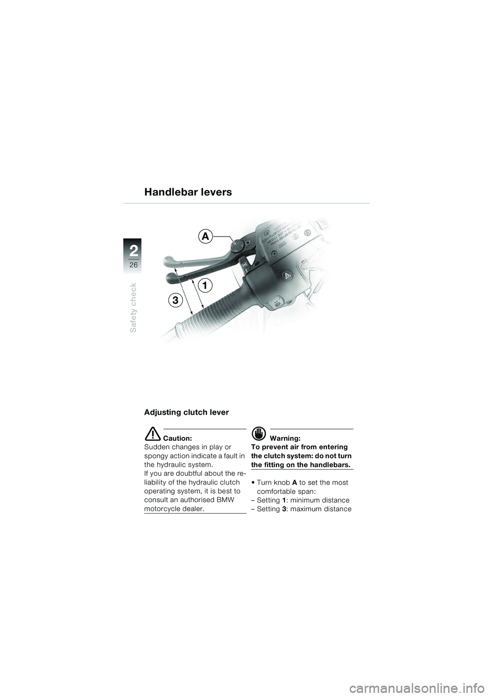 BMW MOTORRAD R 1100 S 2000  Riders Manual (in English) 2
26
Safety check
2
Handlebar levers
Adjusting clutch lever
e Caution:
Sudden changes in play or 
spongy action indicate a fault in 
the hydraulic system. 
If you are doubtful about the re-
liability 