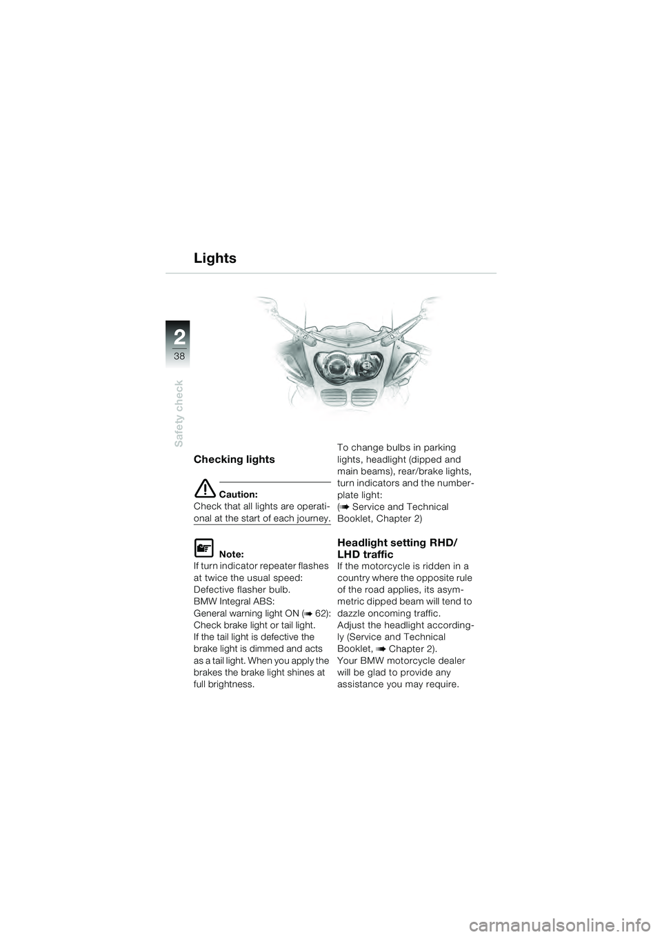 BMW MOTORRAD R 1100 S 2000 Riders Manual (in English) 2
38
Safety check
2
Checking lights
e Caution:
Check that all lights are operati-
onal at the start of each journey.
L Note:
If turn indicator repeater flashes
at twice the usual speed:
Defective fl BMW MOTORRAD R 1100 S 2000 Riders Manual (in English) 2
38
Safety check
2
Checking lights
e Caution:
Check that all lights are operati-
onal at the start of each journey.
L Note:
If turn indicator repeater flashes
at twice the usual speed:
Defective fl