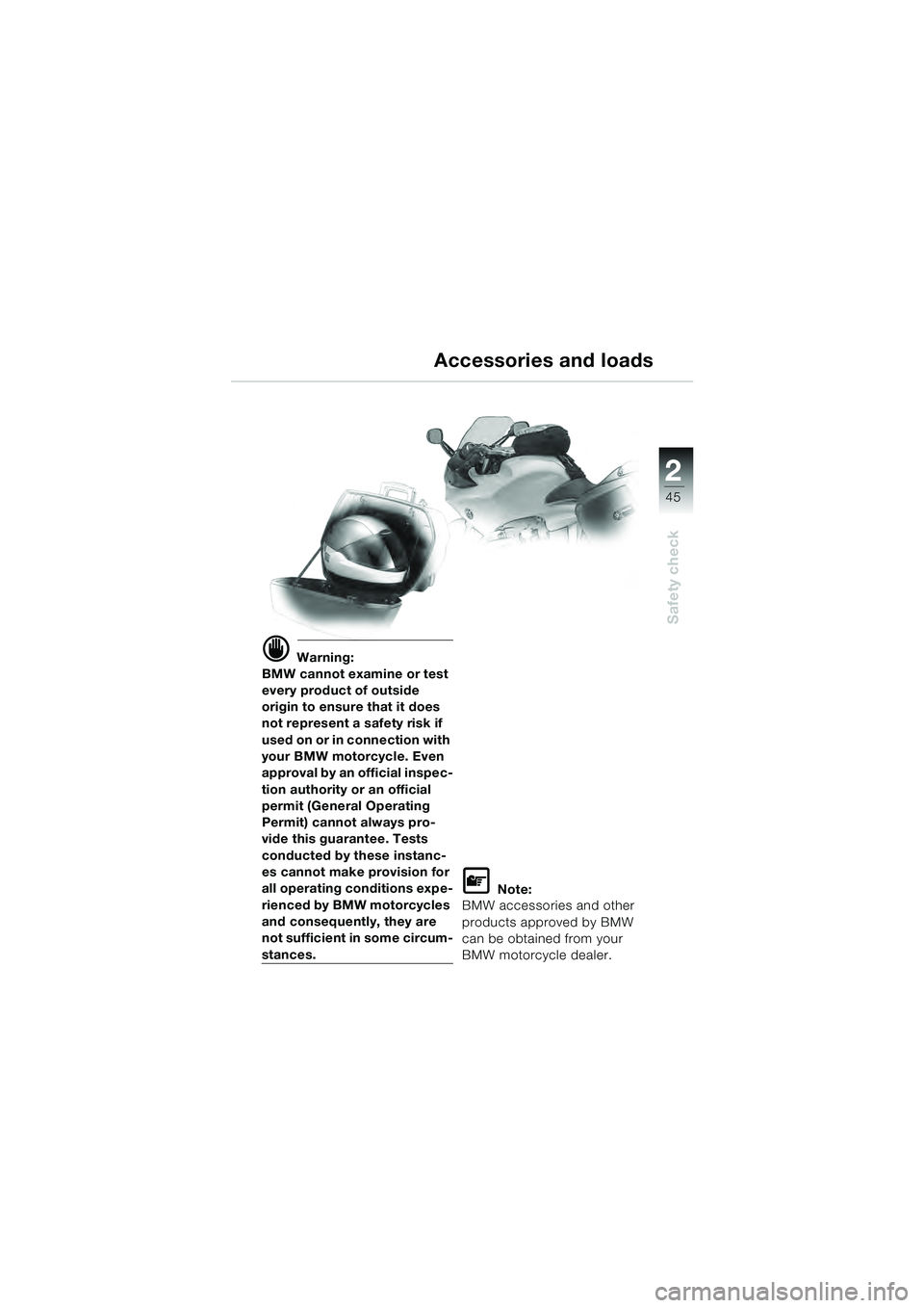BMW MOTORRAD R 1100 S 2000  Riders Manual (in English) 2
45
Safety check
d Warning:
BMW cannot examine or test 
every product of outside 
origin to ensure that it does 
not represent a safety risk if 
used on or in connection with 
your BMW motorcycle. Ev