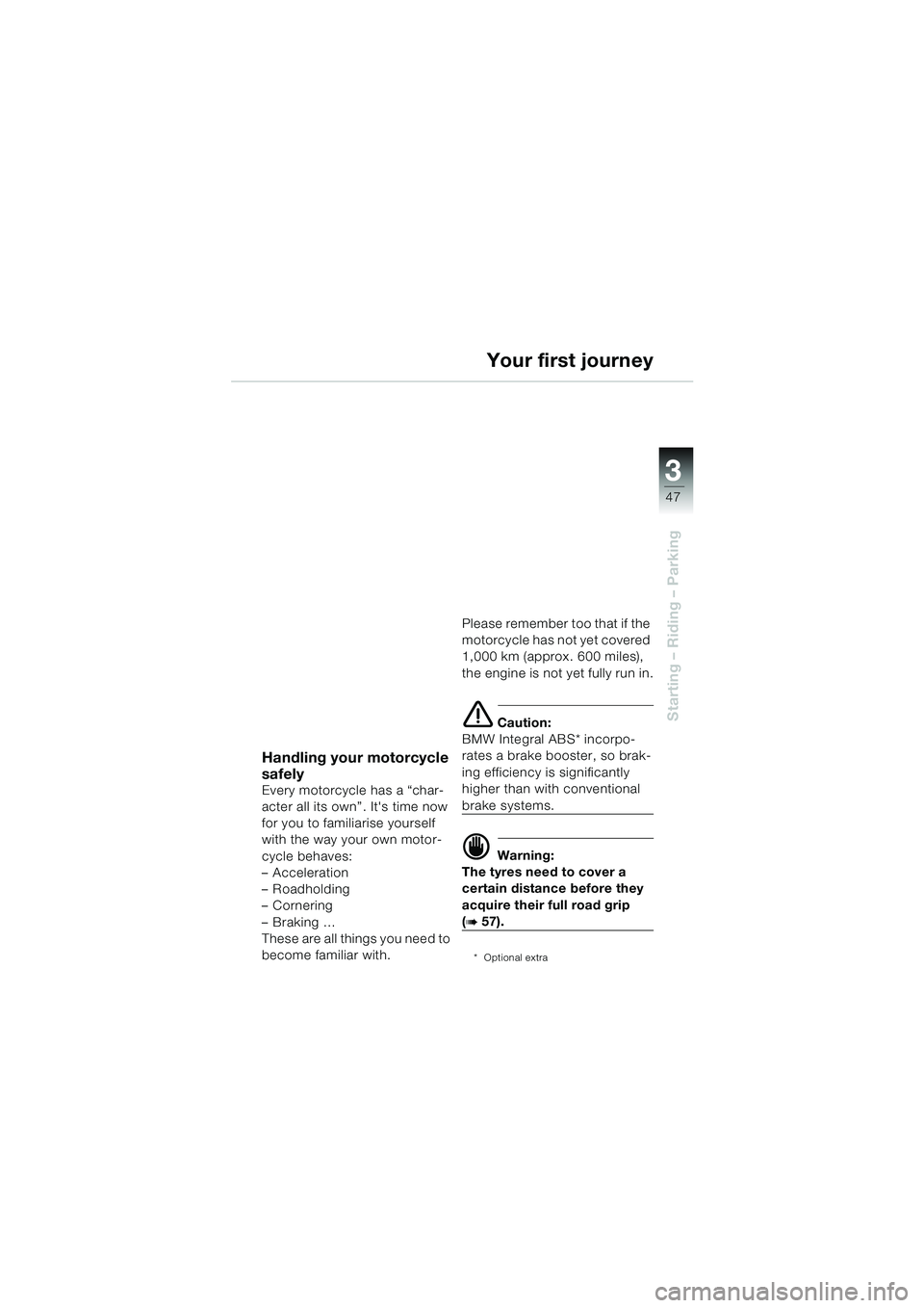 BMW MOTORRAD R 1100 S 2000  Riders Manual (in English) 3
47
Starting – Riding – Parking
Handling your motorcycle 
safely
Every motorcycle has a “char-
acter all its own” . Its time now 
for you to familiarise yourself 
with the way your own motor