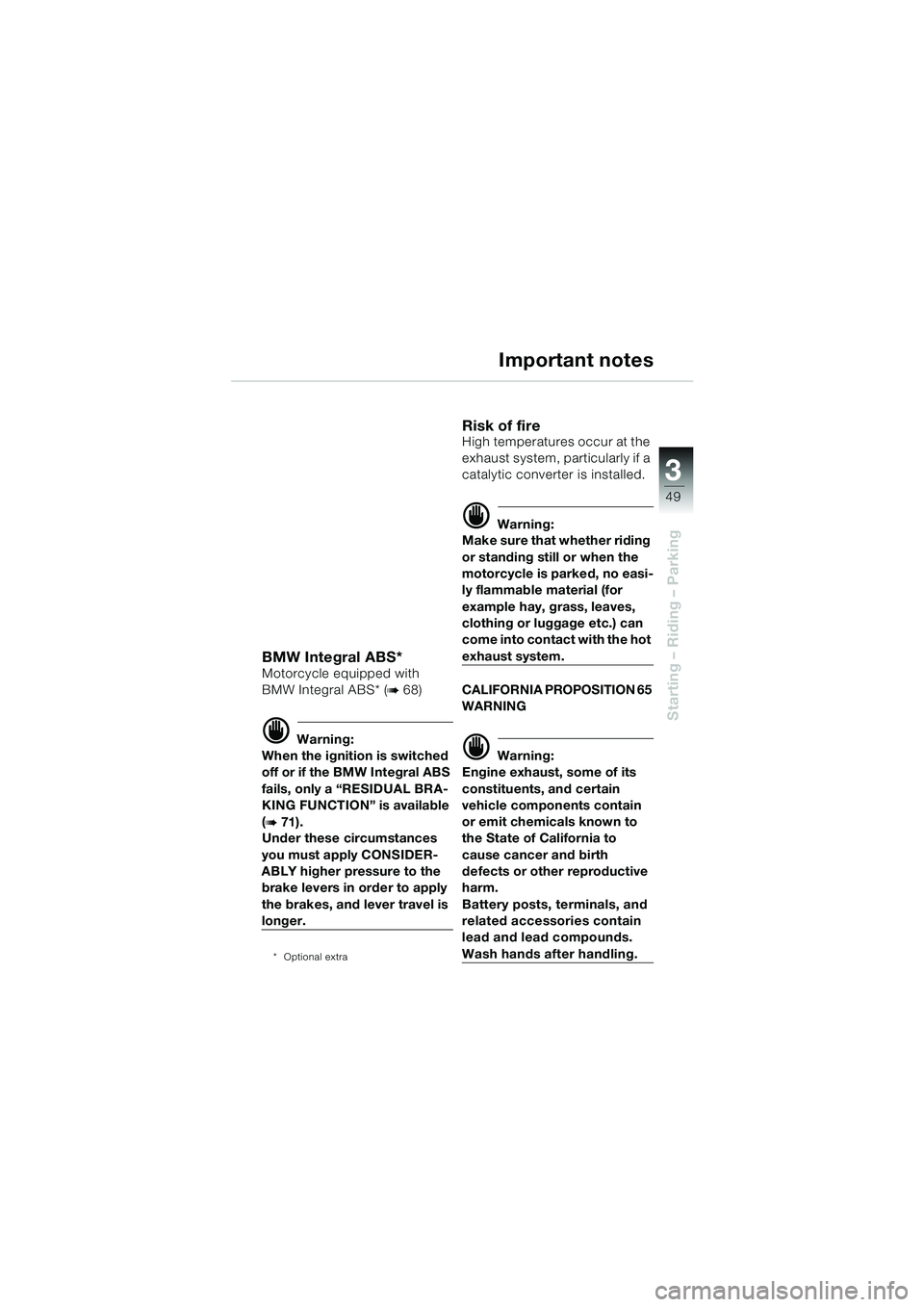 BMW MOTORRAD R 1100 S 2000  Riders Manual (in English) 3
49
Starting – Riding – Parking
Important notes
BMW Integral ABS*
Motorcycle equipped with 
BMW Integral ABS* (
b 68)
d Warning:
When the ignition is switched 
off or if the BMW Integral ABS 
fai