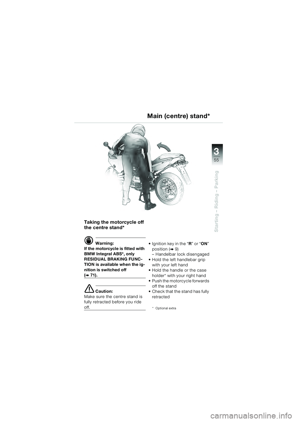 BMW MOTORRAD R 1100 S 2000  Riders Manual (in English) 3
55
Starting – Riding – Parking
Taking the motorcycle off 
the centre stand*
d Warning:
If the motorcycle is fitted with 
BMW Integral ABS*, only 
RESIDUAL BRAKING FUNC- TION is available when th