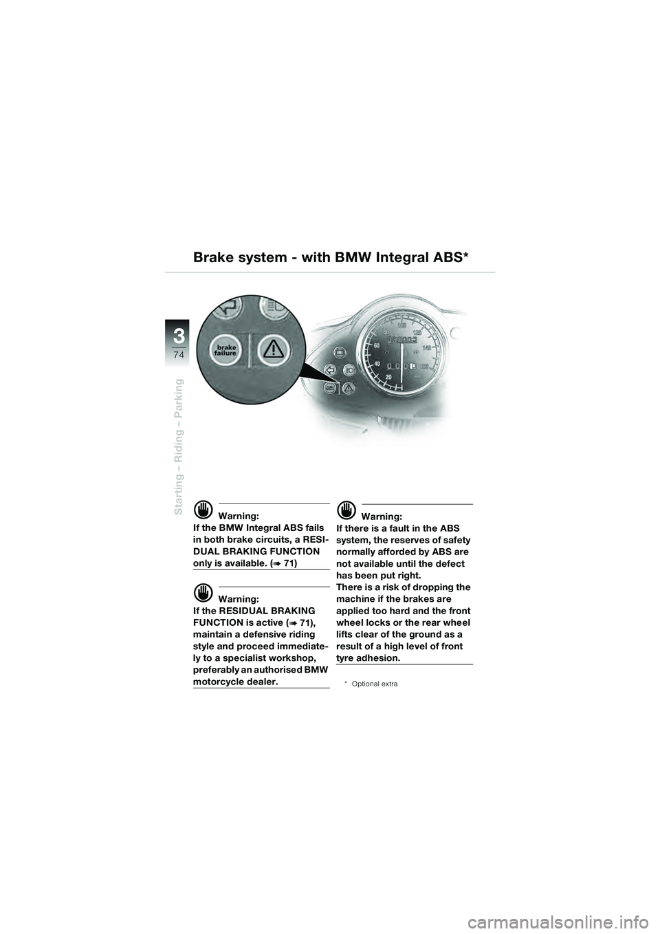 BMW MOTORRAD R 1100 S 2000 Riders Manual (in English) 74
Starting – Riding – Parking
3
d Warning:
If the BMW Integral ABS fails
in both brake circuits, a RESI-
DUAL BRAKING FUNCTION
only is available. (b 71)
d Warning:
If the RESIDUAL BRAKING
FUNC BMW MOTORRAD R 1100 S 2000 Riders Manual (in English) 74
Starting – Riding – Parking
3
d Warning:
If the BMW Integral ABS fails
in both brake circuits, a RESI-
DUAL BRAKING FUNCTION
only is available. (b 71)
d Warning:
If the RESIDUAL BRAKING
FUNC