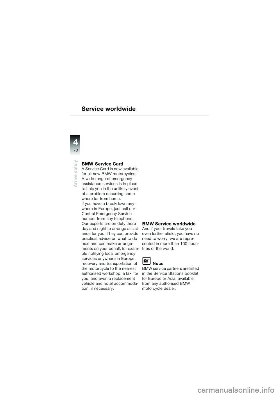 BMW MOTORRAD R 1100 S 2000 Riders Manual (in English) 44
78
Arrive safely
Service worldwide
BMW Service CardA Service Card is now available
for all new BMW motorcycles.
A wide range of emergency-
assistance services is in place
to help you in the unlik BMW MOTORRAD R 1100 S 2000 Riders Manual (in English) 44
78
Arrive safely
Service worldwide
BMW Service CardA Service Card is now available
for all new BMW motorcycles.
A wide range of emergency-
assistance services is in place
to help you in the unlik