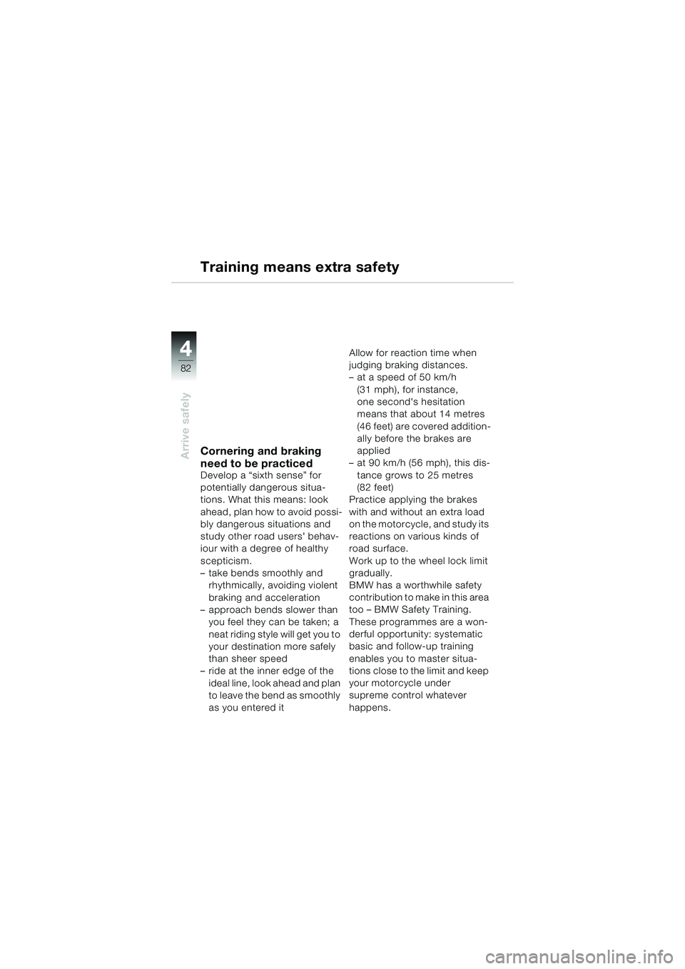 BMW MOTORRAD R 1100 S 2000 Riders Manual (in English) 44
82
Arrive safely
Training means extra safety
Cornering and braking
need to be practiced
Develop a “sixth sense” for
potentially dangerous situa-
tions. What this means: look
ahead, plan how BMW MOTORRAD R 1100 S 2000 Riders Manual (in English) 44
82
Arrive safely
Training means extra safety
Cornering and braking
need to be practiced
Develop a “sixth sense” for
potentially dangerous situa-
tions. What this means: look
ahead, plan how