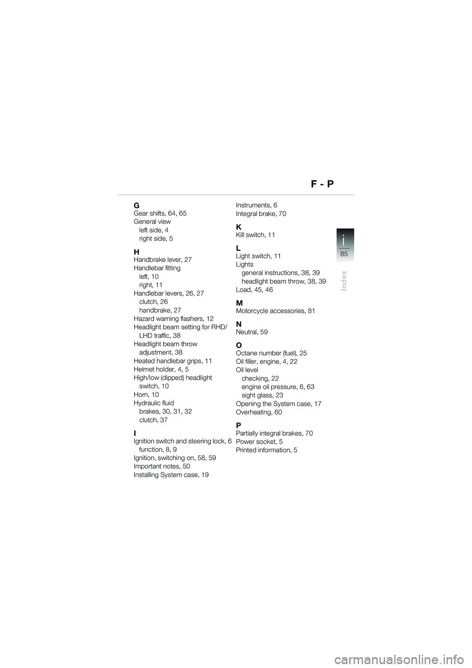 BMW MOTORRAD R 1100 S 2000  Riders Manual (in English) 85
Index
i
F - P
GGear shifts, 64, 65
General viewleft side, 4
right side, 5
HHandbrake lever, 27
Handlebar fittingleft, 10
right, 11
Handlebar levers, 26, 27 clutch, 26
handbrake, 27
Hazard warning f