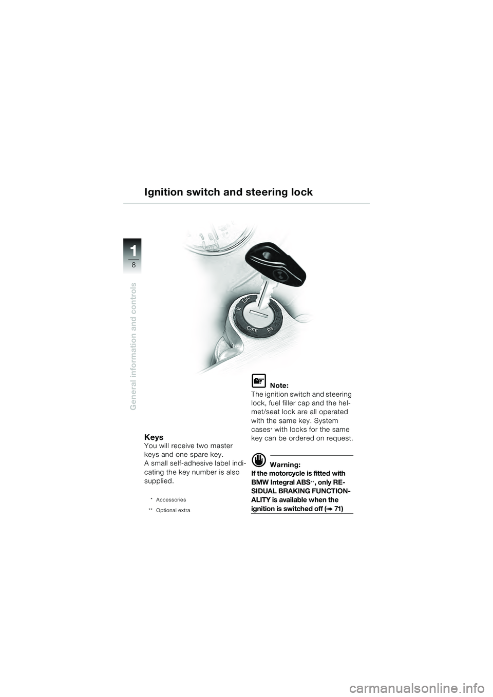 BMW MOTORRAD R 1100 S 2000 Riders Manual (in English) 11
8
General information and controls
KeysYou will receive two master
keys and one spare key.
A small self-adhesive label indi-
cating the key number is also
supplied.
* Accessories
** Optional extr BMW MOTORRAD R 1100 S 2000 Riders Manual (in English) 11
8
General information and controls
KeysYou will receive two master
keys and one spare key.
A small self-adhesive label indi-
cating the key number is also
supplied.
* Accessories
** Optional extr
