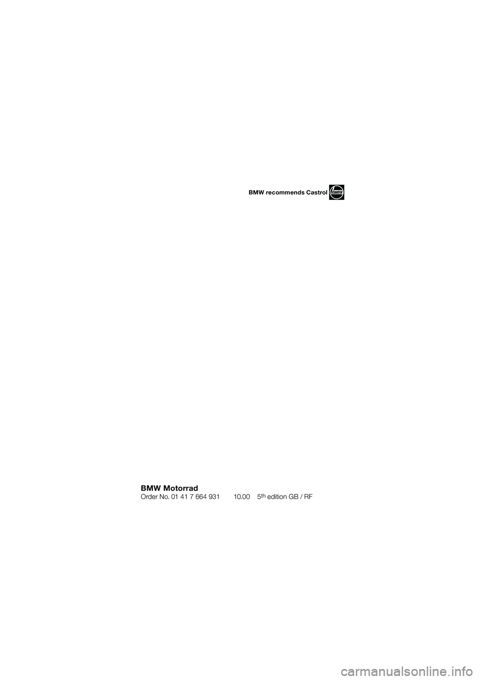 BMW MOTORRAD R 1100 S 2000 Riders Manual (in English) BMW Motorrad Order No. 01 41 7 664 931 10.00 5th edition GB / RF
BMW recommends Castrol
10sbkg4.bk Seite 91 Dienstag, 29. Juni 2010 9:21 09 BMW MOTORRAD R 1100 S 2000 Riders Manual (in English) BMW Motorrad Order No. 01 41 7 664 931 10.00 5th edition GB / RF
BMW recommends Castrol
10sbkg4.bk Seite 91 Dienstag, 29. Juni 2010 9:21 09