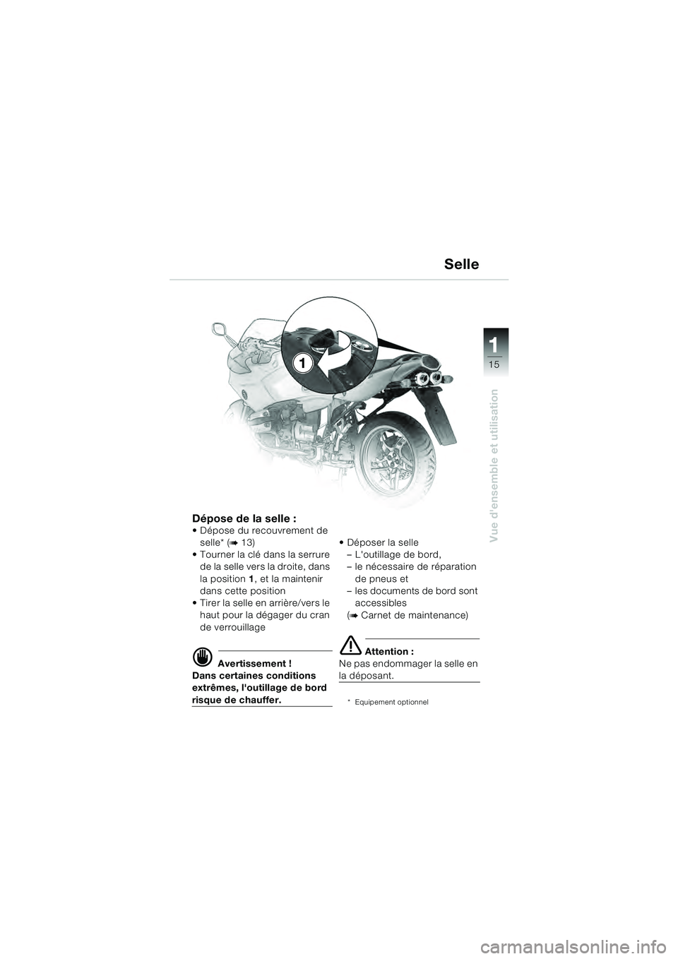 BMW MOTORRAD R 1100 S 2000  Livret de bord (in French) 11
15
Vue densemble et utilisation
Dépose de la selle : Dépose du recouvrement de selle* (
b 13)
 Tourner la clé dans la serrure 
de la selle vers la droite, dans 
la position  1, et la maintenir 