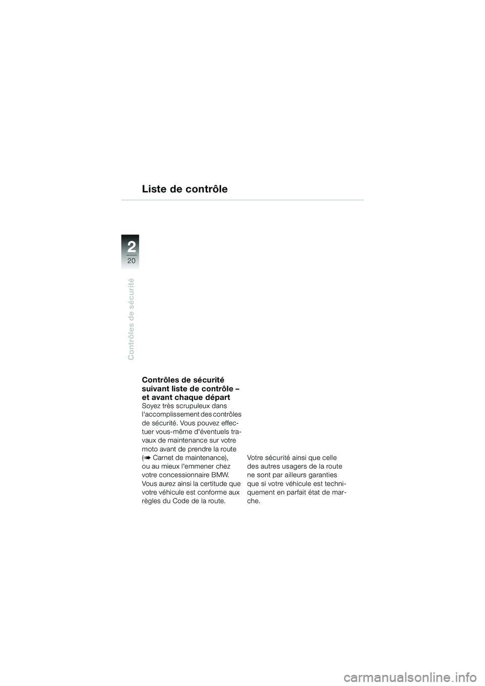 BMW MOTORRAD R 1100 S 2000 Livret de bord (in French) 2
20
Contrôles de sécurité
2
Contrôles de sécurité
suivant liste de contrôle –
et avant chaque départ
Soyez très scrupuleux dans
laccomplissement des contrôles
de sécurité. Vous pou BMW MOTORRAD R 1100 S 2000 Livret de bord (in French) 2
20
Contrôles de sécurité
2
Contrôles de sécurité
suivant liste de contrôle –
et avant chaque départ
Soyez très scrupuleux dans
laccomplissement des contrôles
de sécurité. Vous pou