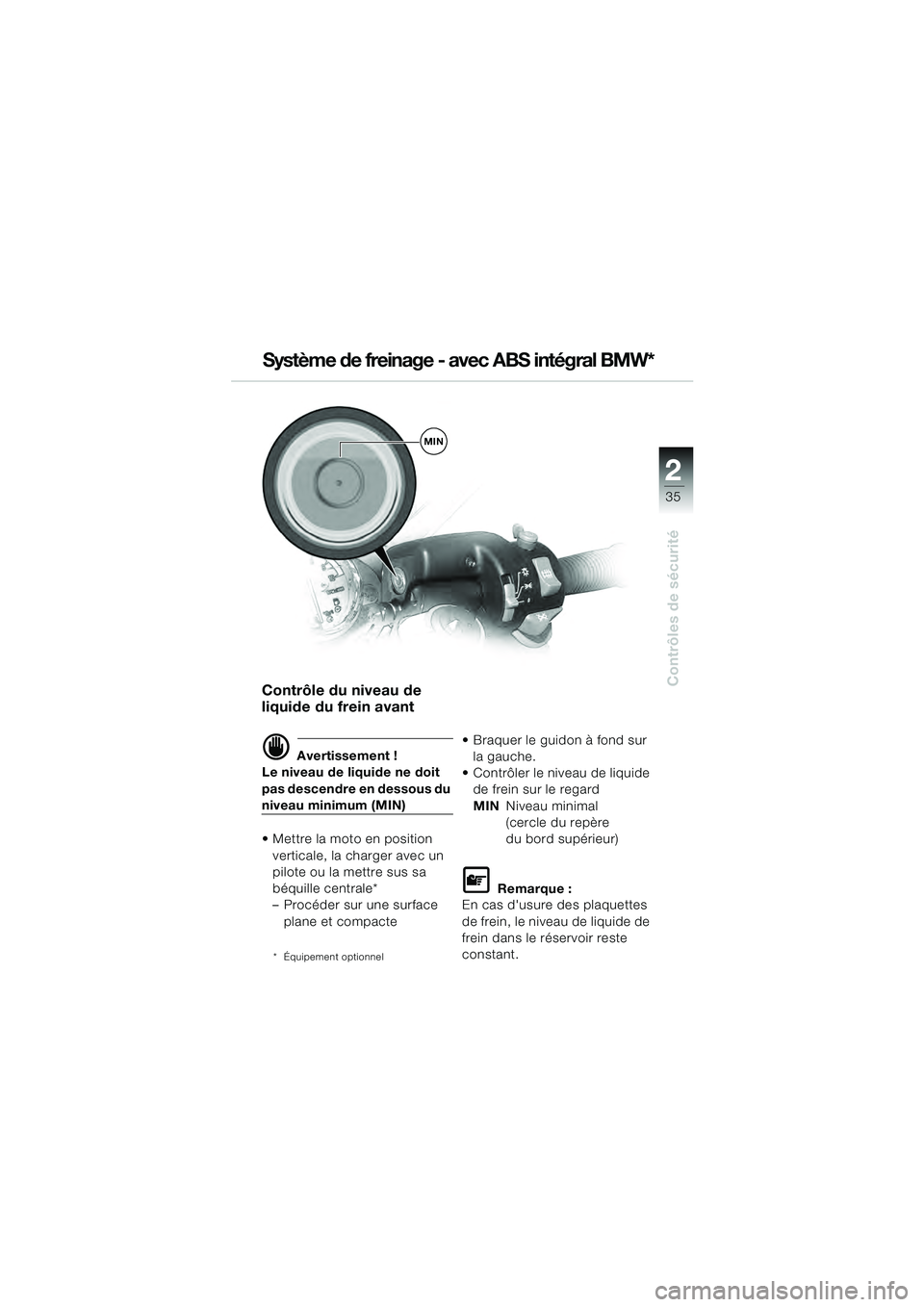 BMW MOTORRAD R 1100 S 2000  Livret de bord (in French) 2
35
Contrôles de sécurité
MIN
Système de freinage - avec ABS intégral BMW*
Contrôle du niveau de 
liquide du frein avant
d Avertissement !
Le niveau de liquide ne doit 
pas descendre en dessous