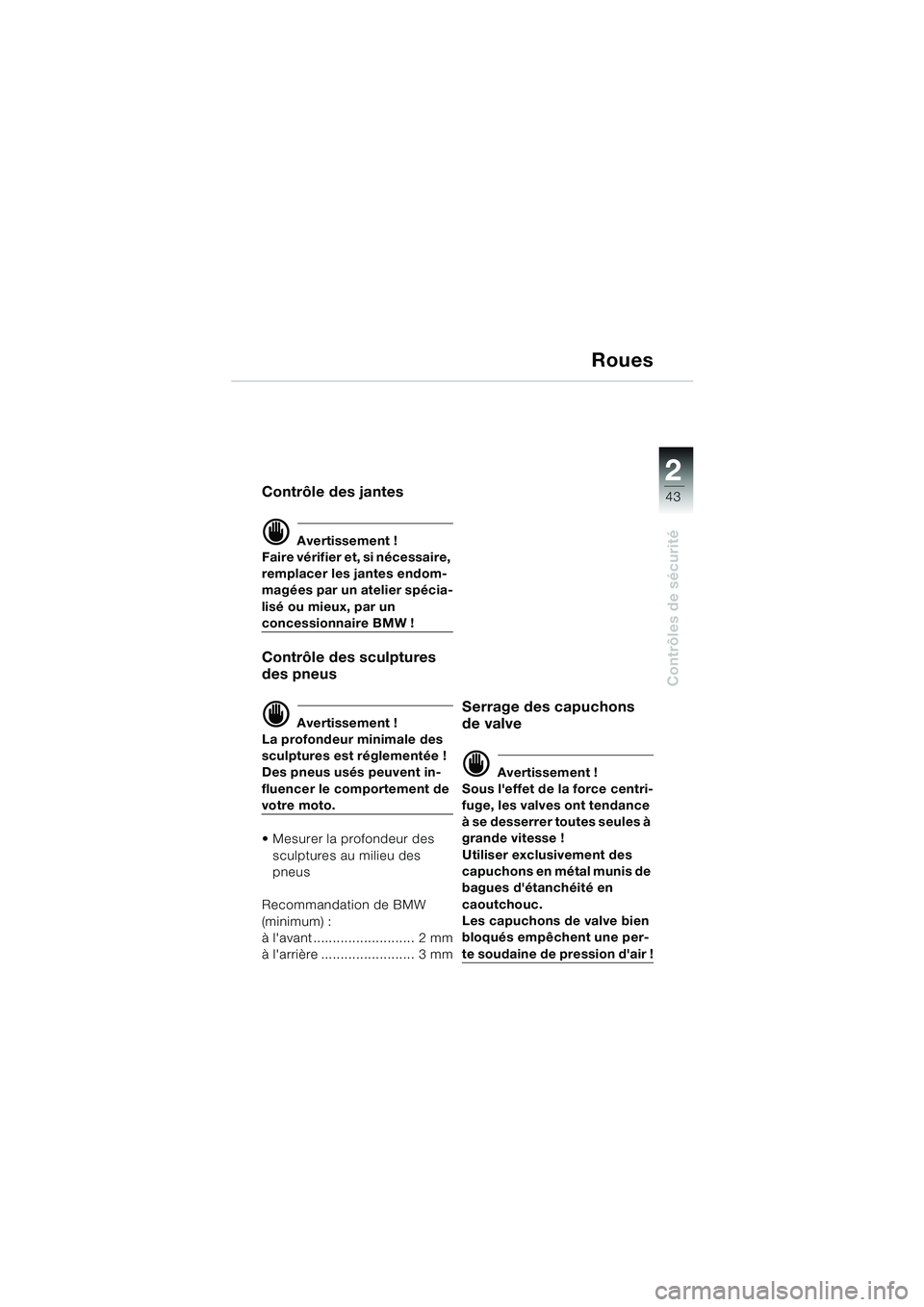 BMW MOTORRAD R 1100 S 2000 Livret de bord (in French) 2
43
Contrôles de sécurité
Roues
Contrôle des jantes
d Avertissement !
Faire vérifier et, si nécessaire,
remplacer les jantes endom-
magées par un atelier spécia-
lisé ou mieux, par un
conc BMW MOTORRAD R 1100 S 2000 Livret de bord (in French) 2
43
Contrôles de sécurité
Roues
Contrôle des jantes
d Avertissement !
Faire vérifier et, si nécessaire,
remplacer les jantes endom-
magées par un atelier spécia-
lisé ou mieux, par un
conc