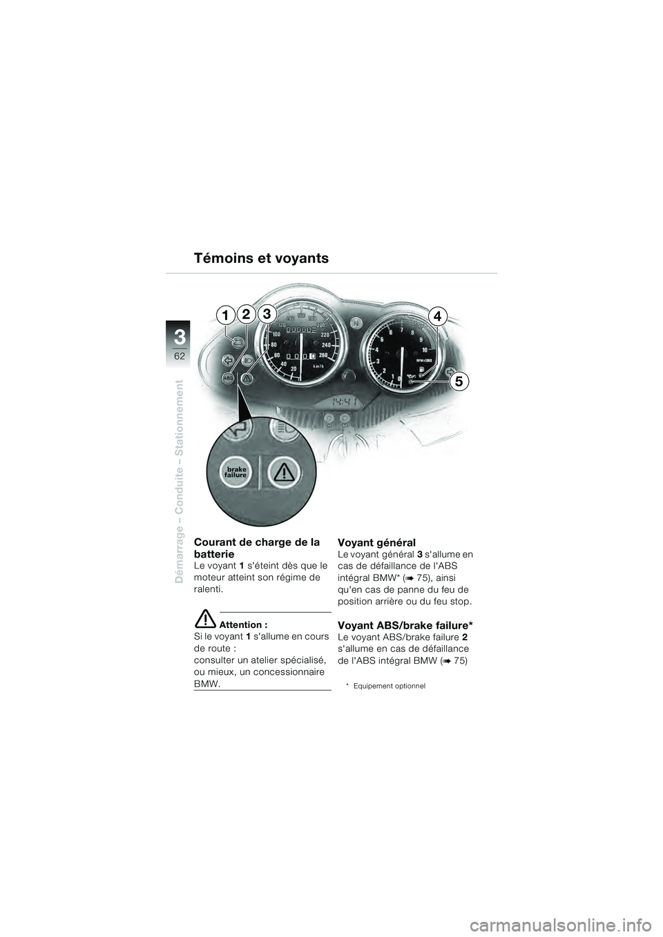 BMW MOTORRAD R 1100 S 2000 Livret de bord (in French) 62
Démarrage – Conduite – Stationnement
3
Courant de charge de la
batterie
Le voyant1 séteint dès que le
moteur atteint son régime de
ralenti.
e Attention :
Si le voyant 1 sallume en cour BMW MOTORRAD R 1100 S 2000 Livret de bord (in French) 62
Démarrage – Conduite – Stationnement
3
Courant de charge de la
batterie
Le voyant1 séteint dès que le
moteur atteint son régime de
ralenti.
e Attention :
Si le voyant 1 sallume en cour