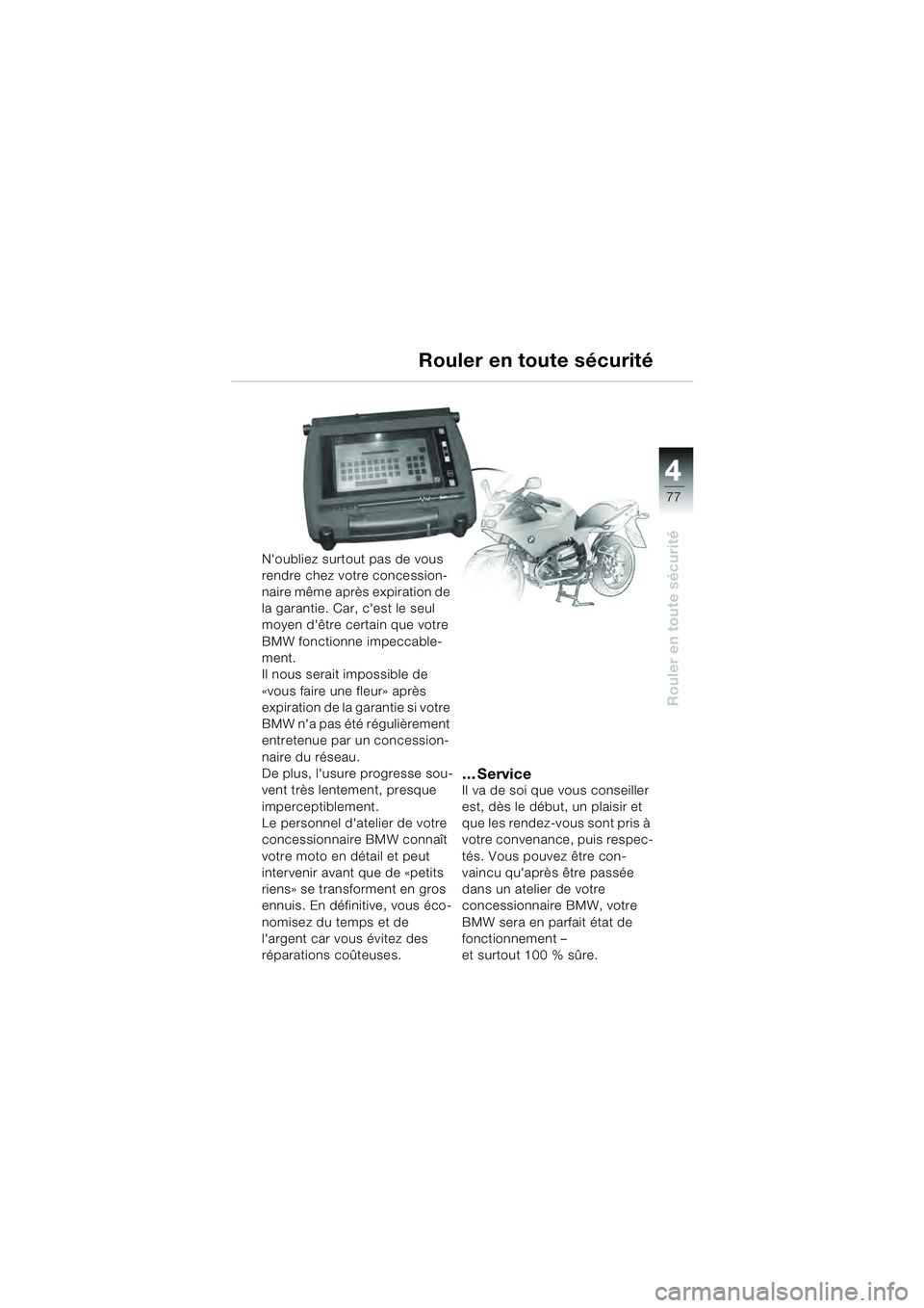 BMW MOTORRAD R 1100 S 2000 Livret de bord (in French) 4
77
4
Rouler en toute sécurité
Noubliez surtout pas de vous
rendre chez votre concession-
naire même après expiration de
la garantie. Car, cest le seul
moyen dêtre certain que votre
BMW f BMW MOTORRAD R 1100 S 2000 Livret de bord (in French) 4
77
4
Rouler en toute sécurité
Noubliez surtout pas de vous
rendre chez votre concession-
naire même après expiration de
la garantie. Car, cest le seul
moyen dêtre certain que votre
BMW f