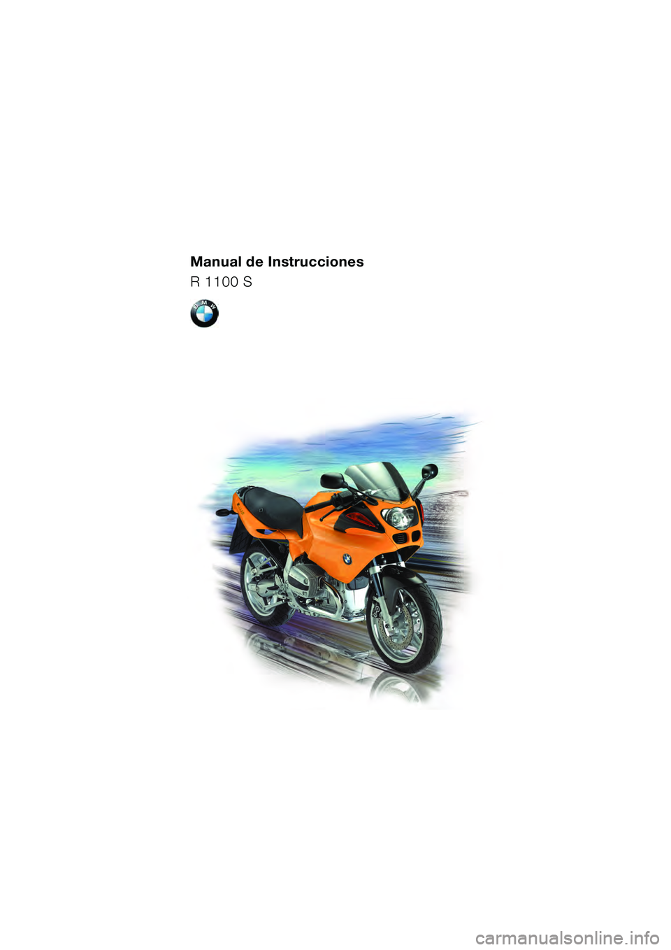 BMW MOTORRAD R 1100 S 2000 Manual de instrucciones (in Spanish) Manual de Instrucciones
R 1100 S
TIT_S_BA.fm5 Seite 4 Montag, 28. Juni 2010 4:15 16 BMW MOTORRAD R 1100 S 2000 Manual de instrucciones (in Spanish) Manual de Instrucciones
R 1100 S
TIT_S_BA.fm5 Seite 4 Montag, 28. Juni 2010 4:15 16