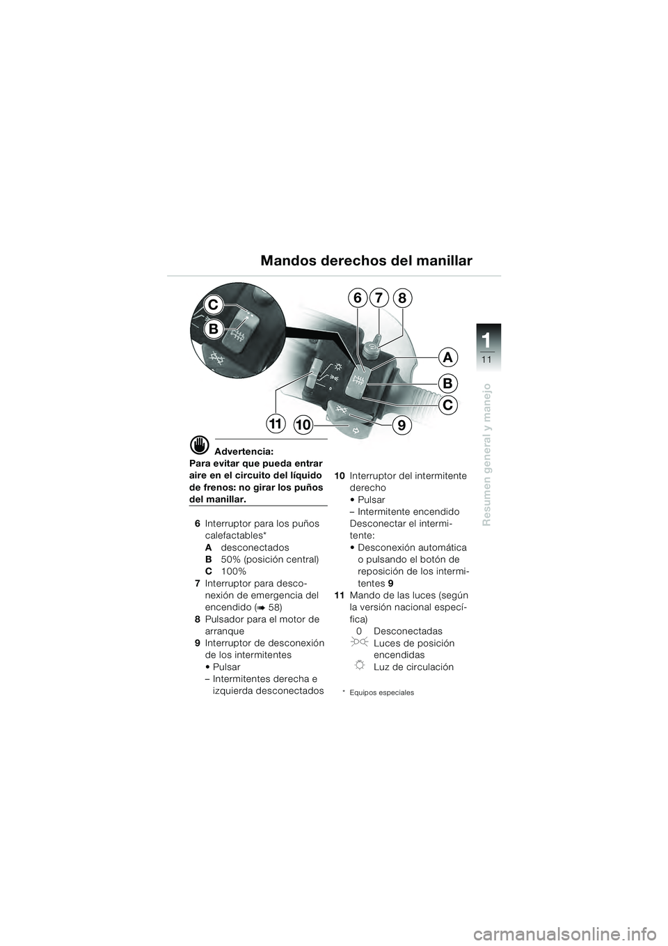 BMW MOTORRAD R 1100 S 2000 Manual de instrucciones (in Spanish) 11
11
Resumen general y manejo
d Advertencia:
Para evitar que pueda entrar
aire en el circuito del líquido
de frenos: no girar los puños
del manillar.
6 Interruptor para los puños
calefactables BMW MOTORRAD R 1100 S 2000 Manual de instrucciones (in Spanish) 11
11
Resumen general y manejo
d Advertencia:
Para evitar que pueda entrar
aire en el circuito del líquido
de frenos: no girar los puños
del manillar.
6 Interruptor para los puños
calefactables