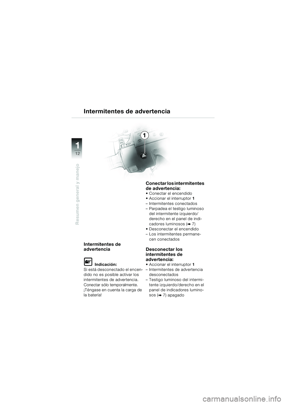 BMW MOTORRAD R 1100 S 2000 Manual de instrucciones (in Spanish) 11
12
Resumen general y manejo
1
Intermitentes de advertencia
Intermitentes de
advertencia
L Indicación:
Si está desconectado el encen-
dido no es posible activar los
intermitentes de advertencia. BMW MOTORRAD R 1100 S 2000 Manual de instrucciones (in Spanish) 11
12
Resumen general y manejo
1
Intermitentes de advertencia
Intermitentes de
advertencia
L Indicación:
Si está desconectado el encen-
dido no es posible activar los
intermitentes de advertencia.