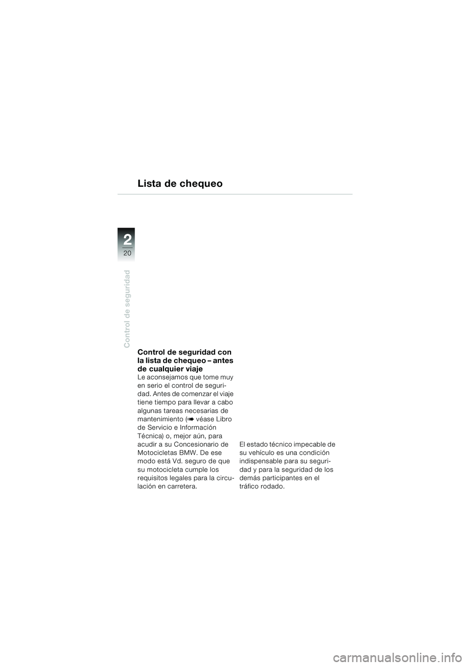 BMW MOTORRAD R 1100 S 2000  Manual de instrucciones (in Spanish) 2
20
Control de seguridad
2
Control de seguridad con 
la lista de chequeo – antes 
de cualquier viaje
Le aconsejamos que tome muy 
en serio el control de seguri-
dad. Antes de comenzar el viaje 
tie
