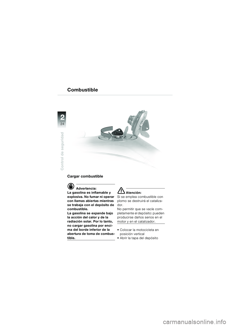 BMW MOTORRAD R 1100 S 2000  Manual de instrucciones (in Spanish) 2
24
Control de seguridad
2
Cargar combustible
d Advertencia:
La gasolina es inflamable y 
explosiva. No fumar ni operar 
con llamas abiertas mientras 
se trabaja con el depósito de 
combustible.
La 