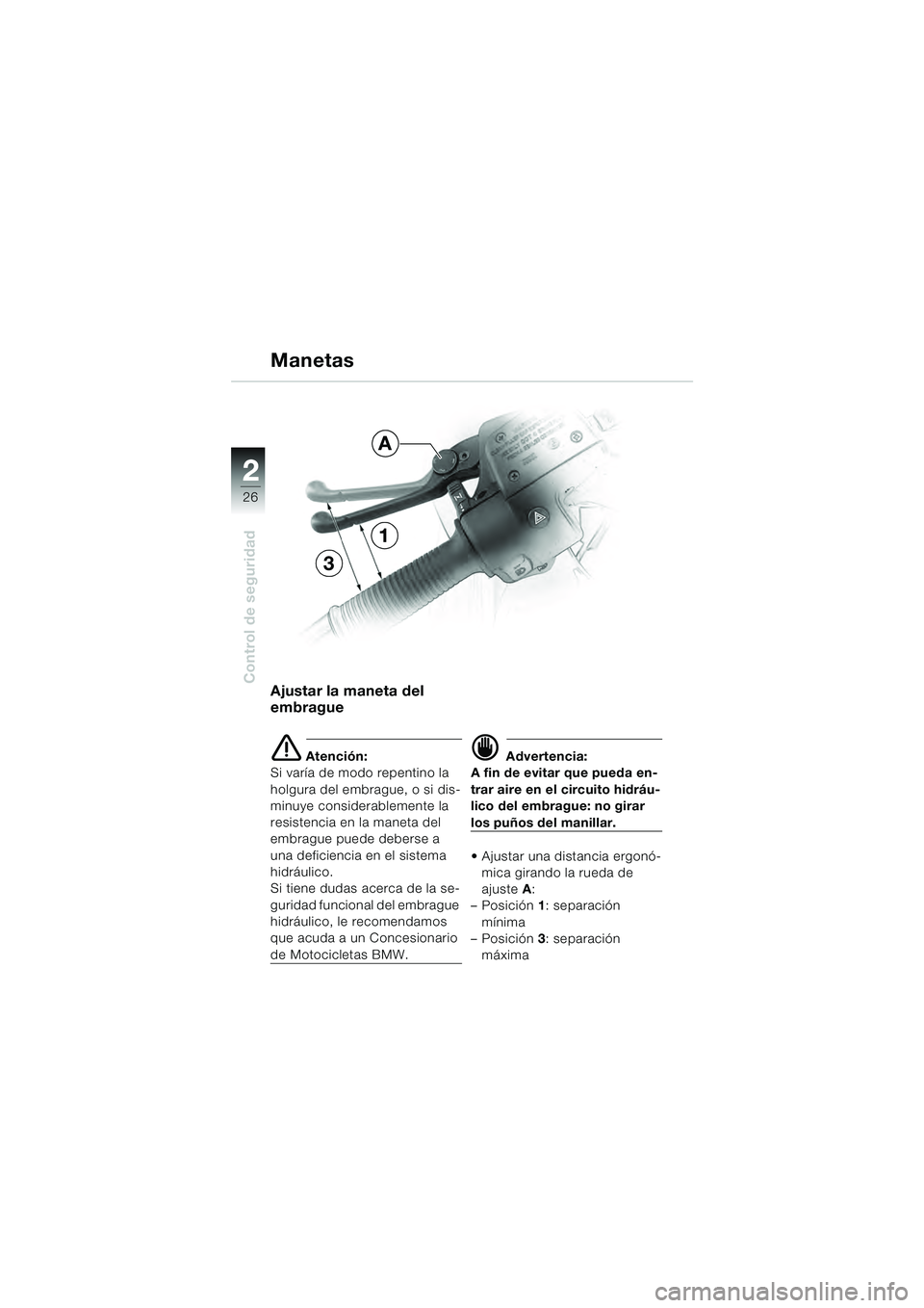 BMW MOTORRAD R 1100 S 2000  Manual de instrucciones (in Spanish) 2
26
Control de seguridad
2
Manetas
Ajustar la maneta del 
embrague
e Atención:
Si varía de modo repentino la 
holgura del embrague, o si dis-
minuye considerablemente la 
resistencia en la maneta d