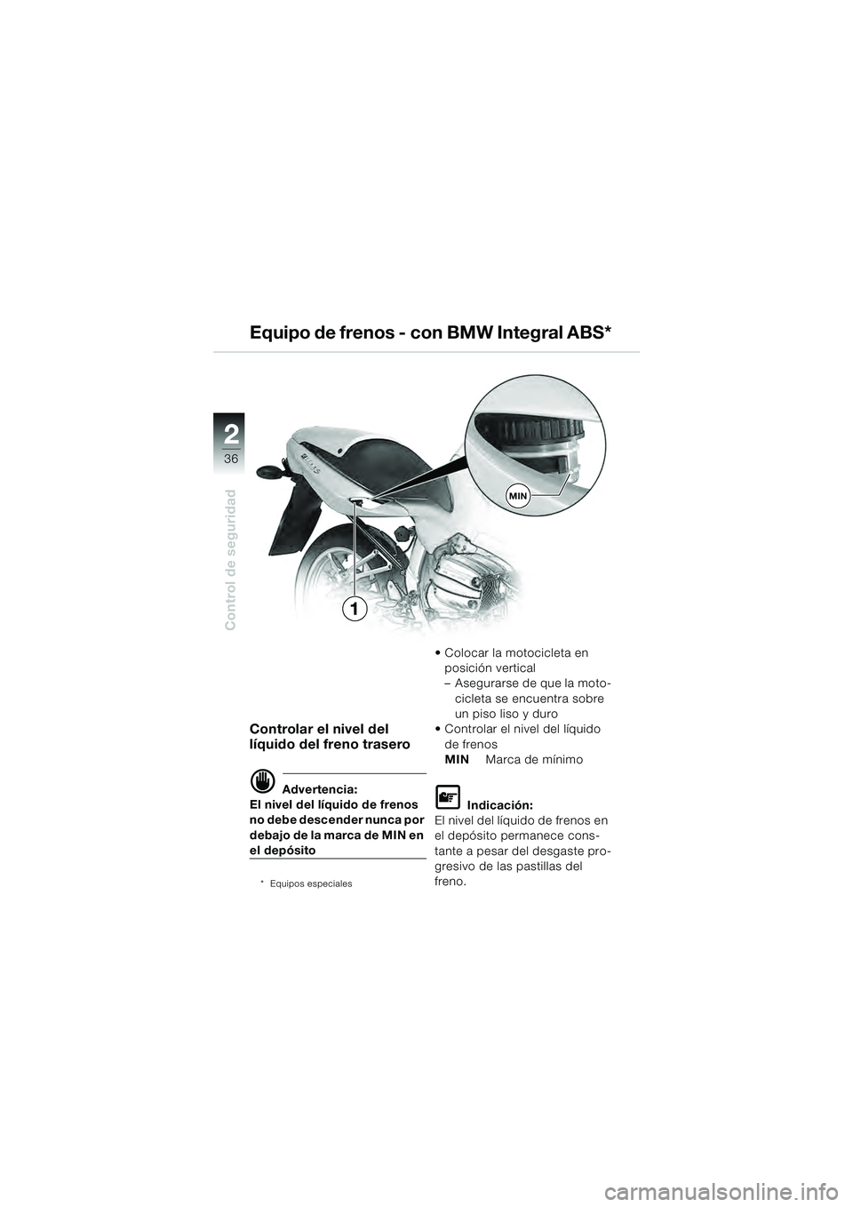 BMW MOTORRAD R 1100 S 2000 Manual de instrucciones (in Spanish) 2
36
Control de seguridad
2
MIN
1
Controlar el nivel del
lÃquido del freno trasero
d Advertencia:
El nivel del lÃquido de frenos
no debe descender nunca por
debajo de la marca de MIN en
el depó BMW MOTORRAD R 1100 S 2000 Manual de instrucciones (in Spanish) 2
36
Control de seguridad
2
MIN
1
Controlar el nivel del
lÃquido del freno trasero
d Advertencia:
El nivel del lÃquido de frenos
no debe descender nunca por
debajo de la marca de MIN en
el depó