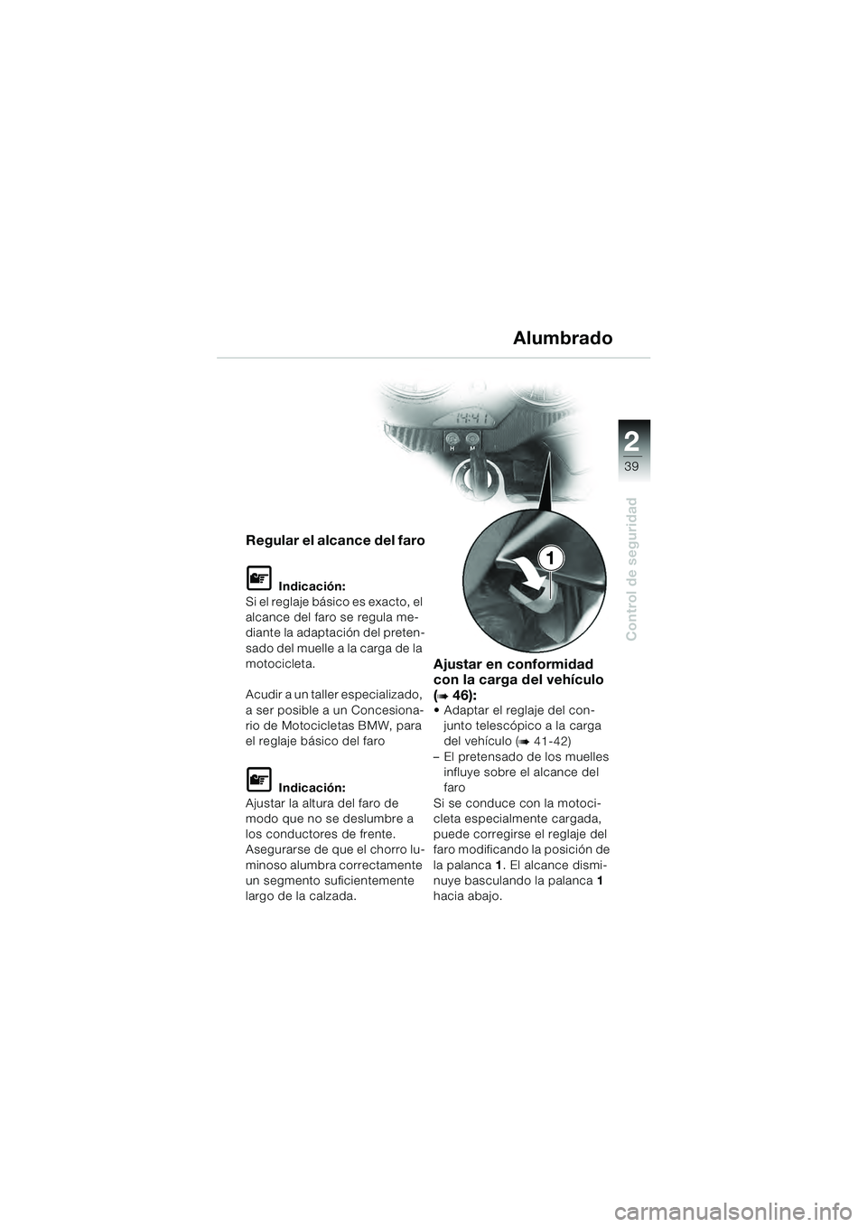 BMW MOTORRAD R 1100 S 2000 Manual de instrucciones (in Spanish) 2
39
Control de seguridad
1
Regular el alcance del faro
L Indicación:
Si el reglaje básico es exacto, el
alcance del faro se regula me-
diante la adaptación del preten-
sado del muelle a la carga BMW MOTORRAD R 1100 S 2000 Manual de instrucciones (in Spanish) 2
39
Control de seguridad
1
Regular el alcance del faro
L Indicación:
Si el reglaje básico es exacto, el
alcance del faro se regula me-
diante la adaptación del preten-
sado del muelle a la carga
