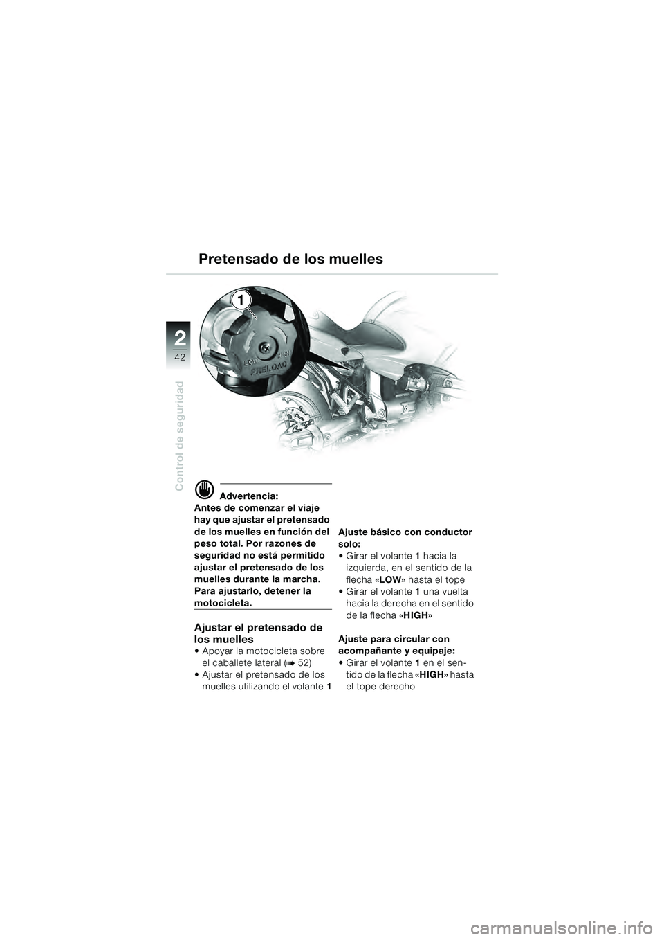 BMW MOTORRAD R 1100 S 2000 Manual de instrucciones (in Spanish) 2
42
Control de seguridad
2
1
d Advertencia:
Antes de comenzar el viaje
hay que ajustar el pretensado
de los muelles en función del
peso total. Por razones de
seguridad no está permitido
ajusta BMW MOTORRAD R 1100 S 2000 Manual de instrucciones (in Spanish) 2
42
Control de seguridad
2
1
d Advertencia:
Antes de comenzar el viaje
hay que ajustar el pretensado
de los muelles en función del
peso total. Por razones de
seguridad no está permitido
ajusta