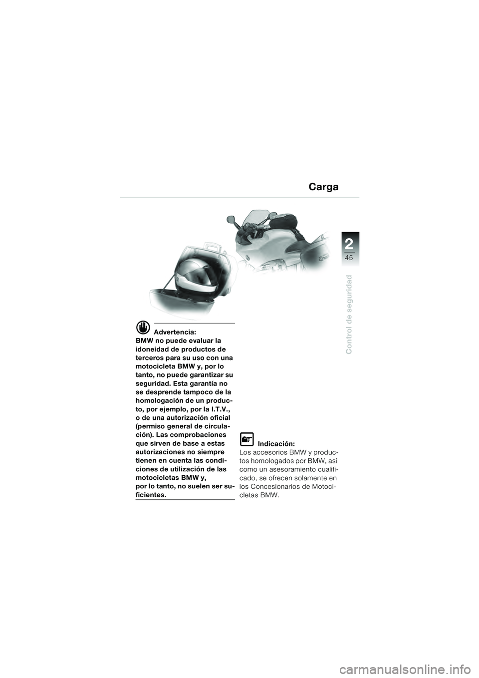 BMW MOTORRAD R 1100 S 2000 Manual de instrucciones (in Spanish) 2
45
Control de seguridad
d Advertencia:
BMW no puede evaluar la
idoneidad de productos de
terceros para su uso con una
motocicleta BMW y, por lo
tanto, no puede garantizar su
seguridad. Esta gar BMW MOTORRAD R 1100 S 2000 Manual de instrucciones (in Spanish) 2
45
Control de seguridad
d Advertencia:
BMW no puede evaluar la
idoneidad de productos de
terceros para su uso con una
motocicleta BMW y, por lo
tanto, no puede garantizar su
seguridad. Esta gar