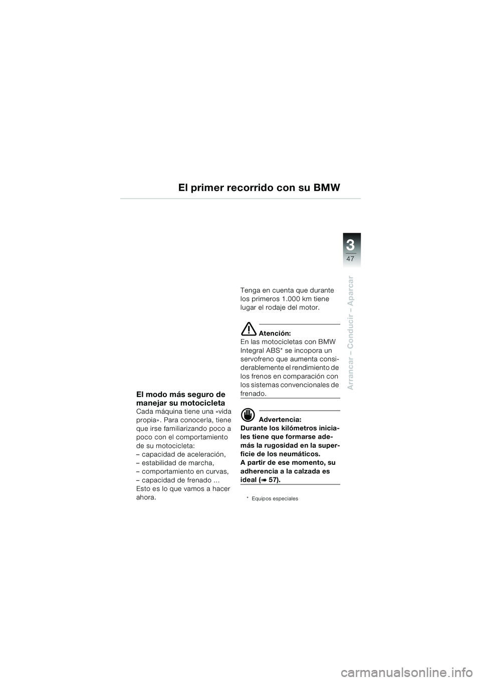 BMW MOTORRAD R 1100 S 2000 Manual de instrucciones (in Spanish) 3
47
Arrancar – Conducir – AparcarEl modo más seguro de
manejar su motocicleta
Cada máquina tiene una «vida
propia» . Para conocerla, tiene
que irse familiarizando poco a
poco con el compo BMW MOTORRAD R 1100 S 2000 Manual de instrucciones (in Spanish) 3
47
Arrancar – Conducir – AparcarEl modo más seguro de
manejar su motocicleta
Cada máquina tiene una «vida
propia» . Para conocerla, tiene
que irse familiarizando poco a
poco con el compo