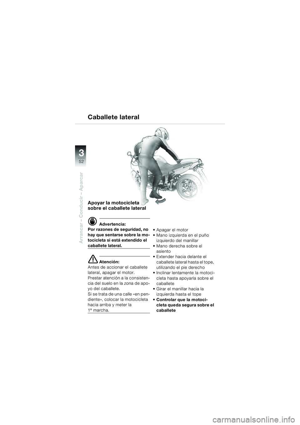 BMW MOTORRAD R 1100 S 2000 Manual de instrucciones (in Spanish) 52
Arrancar – Conducir – Aparcar
3
Apoyar la motocicleta
sobre el caballete lateral
d Advertencia:
Por razones de seguridad, no
hay que sentarse sobre la mo-
tocicleta si está extendido el
cab BMW MOTORRAD R 1100 S 2000 Manual de instrucciones (in Spanish) 52
Arrancar – Conducir – Aparcar
3
Apoyar la motocicleta
sobre el caballete lateral
d Advertencia:
Por razones de seguridad, no
hay que sentarse sobre la mo-
tocicleta si está extendido el
cab
