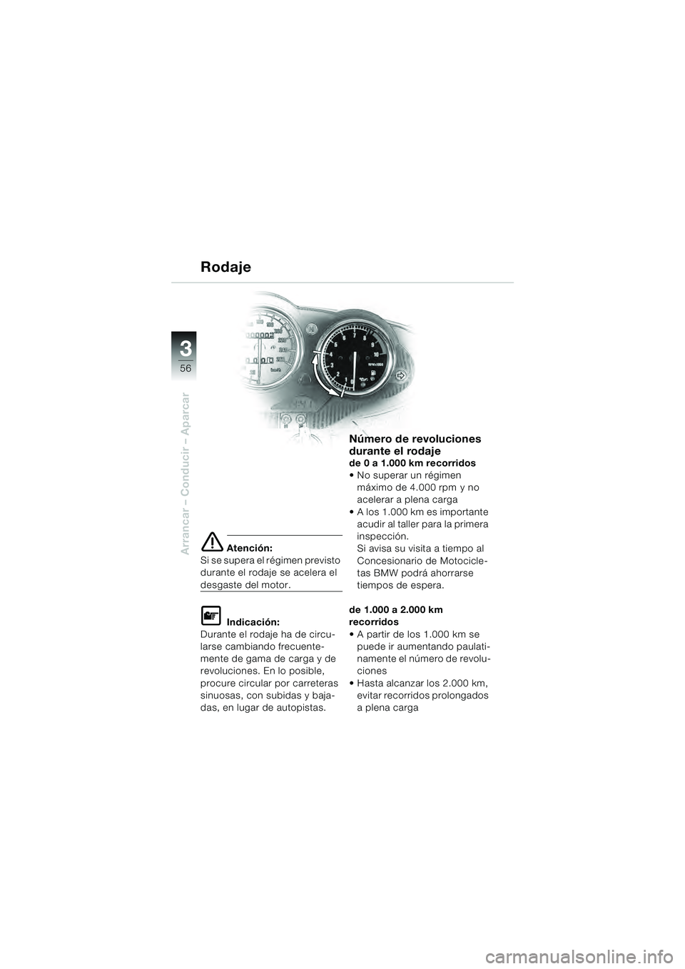 BMW MOTORRAD R 1100 S 2000 Manual de instrucciones (in Spanish) 56
Arrancar – Conducir – Aparcar
3
e Atención:
Si se supera el régimen previsto
durante el rodaje se acelera el
desgaste del motor.
L Indicación:
Durante el rodaje ha de circu-
larse cambiand BMW MOTORRAD R 1100 S 2000 Manual de instrucciones (in Spanish) 56
Arrancar – Conducir – Aparcar
3
e Atención:
Si se supera el régimen previsto
durante el rodaje se acelera el
desgaste del motor.
L Indicación:
Durante el rodaje ha de circu-
larse cambiand