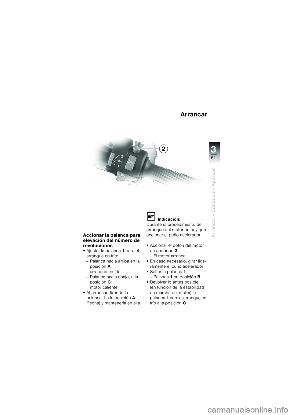 BMW MOTORRAD R 1100 S 2000  Manual de instrucciones (in Spanish) 3
61
Arrancar – Conducir – AparcarAccionar la palanca para 
elevación del número de 
revoluciones
 Ajustar la palanca1 para el 
arranque en frío:
– Palanca hacia arriba en la  posición A: 
a