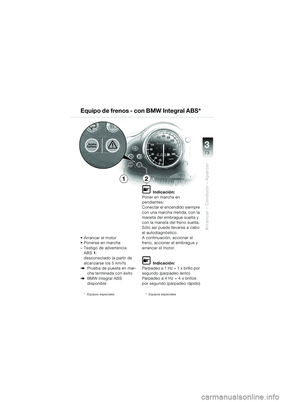 BMW MOTORRAD R 1100 S 2000 Manual de instrucciones (in Spanish) 3
73
Arrancar – Conducir – Aparcar
Arrancar el motor
Ponerse en marcha
– Testigo de advertencia ABS 1:
desconectado (a partir de
alcanzarse los 5 km/h)
bPrueba de puesta en mar-
cha terminad BMW MOTORRAD R 1100 S 2000 Manual de instrucciones (in Spanish) 3
73
Arrancar – Conducir – Aparcar
Arrancar el motor
Ponerse en marcha
– Testigo de advertencia ABS 1:
desconectado (a partir de
alcanzarse los 5 km/h)
bPrueba de puesta en mar-
cha terminad