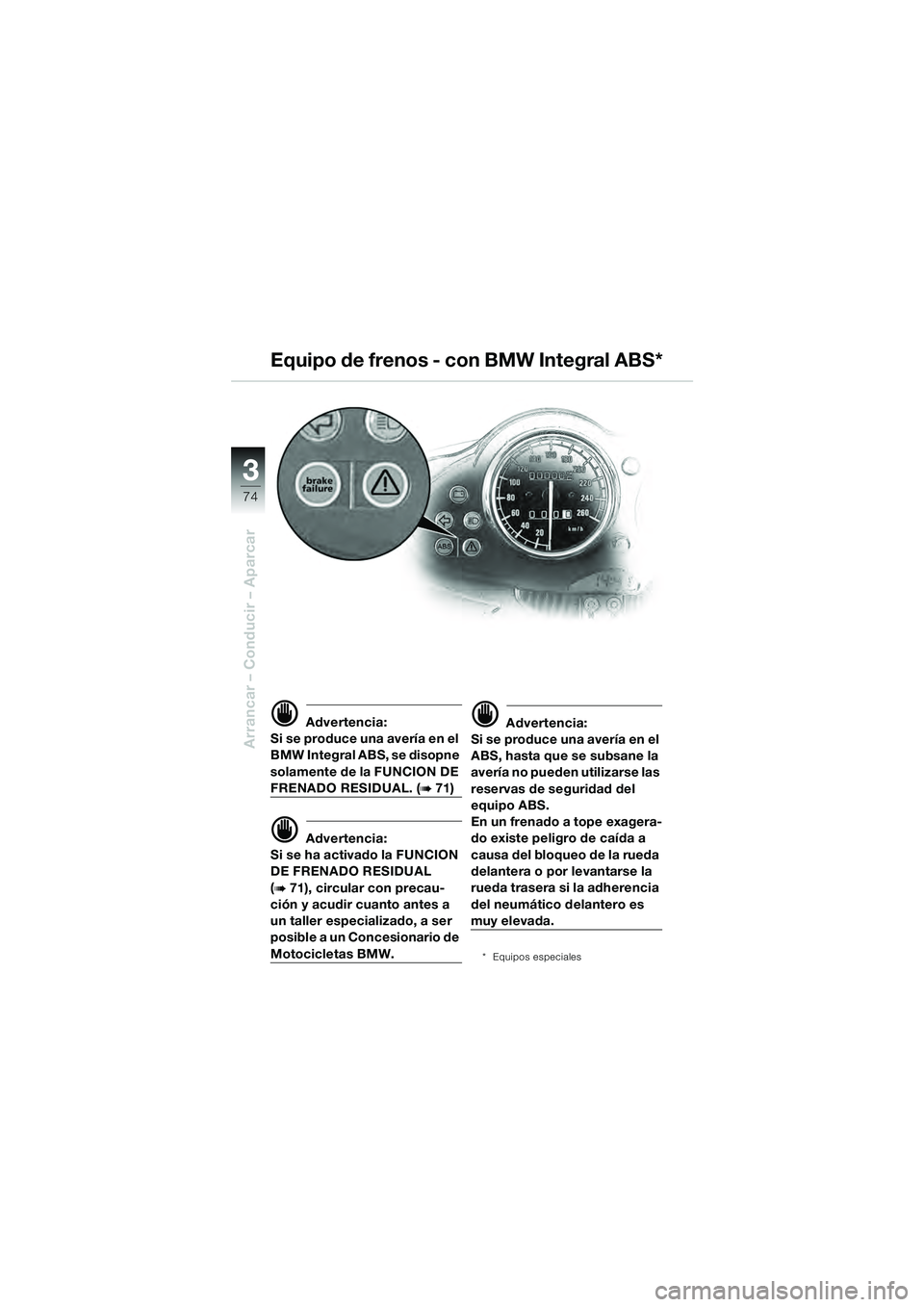 BMW MOTORRAD R 1100 S 2000 Manual de instrucciones (in Spanish) 74
Arrancar – Conducir – Aparcar
3
d Advertencia:
Si se produce una avería en el
BMW Integral ABS, se disopne
solamente de la FUNCION DE
FRENADO RESIDUAL. (b 71)
d Advertencia:
Si se ha activa BMW MOTORRAD R 1100 S 2000 Manual de instrucciones (in Spanish) 74
Arrancar – Conducir – Aparcar
3
d Advertencia:
Si se produce una avería en el
BMW Integral ABS, se disopne
solamente de la FUNCION DE
FRENADO RESIDUAL. (b 71)
d Advertencia:
Si se ha activa