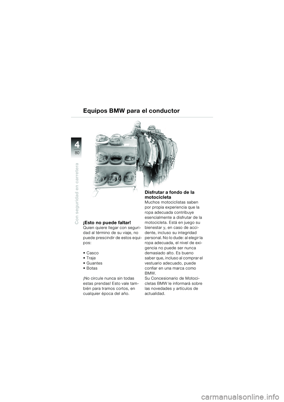 BMW MOTORRAD R 1100 S 2000 Manual de instrucciones (in Spanish) 44
80
Con seguridad en carretera¡Esto no puede faltar!Quien quiere llegar con seguri-
dad al término de su viaje, no
puede prescindir de estos equi-
pos:
Guantes
¡No circule nunca sin todas
BMW MOTORRAD R 1100 S 2000 Manual de instrucciones (in Spanish) 44
80
Con seguridad en carretera¡Esto no puede faltar!Quien quiere llegar con seguri-
dad al término de su viaje, no
puede prescindir de estos equi-
pos:
Guantes
¡No circule nunca sin todas
