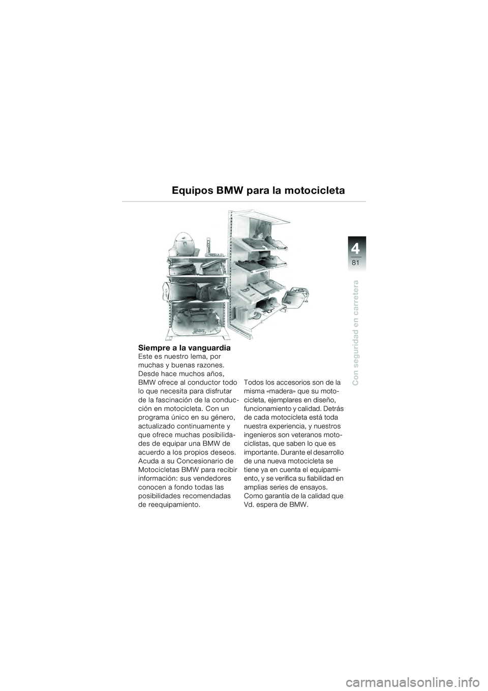 BMW MOTORRAD R 1100 S 2000 Manual de instrucciones (in Spanish) 4
81
4
Con seguridad en carretera
Siempre a la vanguardiaEste es nuestro lema, por
muchas y buenas razones.
Desde hace muchos años,
BMW ofrece al conductor todo
lo que necesita para disfrutar
de BMW MOTORRAD R 1100 S 2000 Manual de instrucciones (in Spanish) 4
81
4
Con seguridad en carretera
Siempre a la vanguardiaEste es nuestro lema, por
muchas y buenas razones.
Desde hace muchos años,
BMW ofrece al conductor todo
lo que necesita para disfrutar
de
