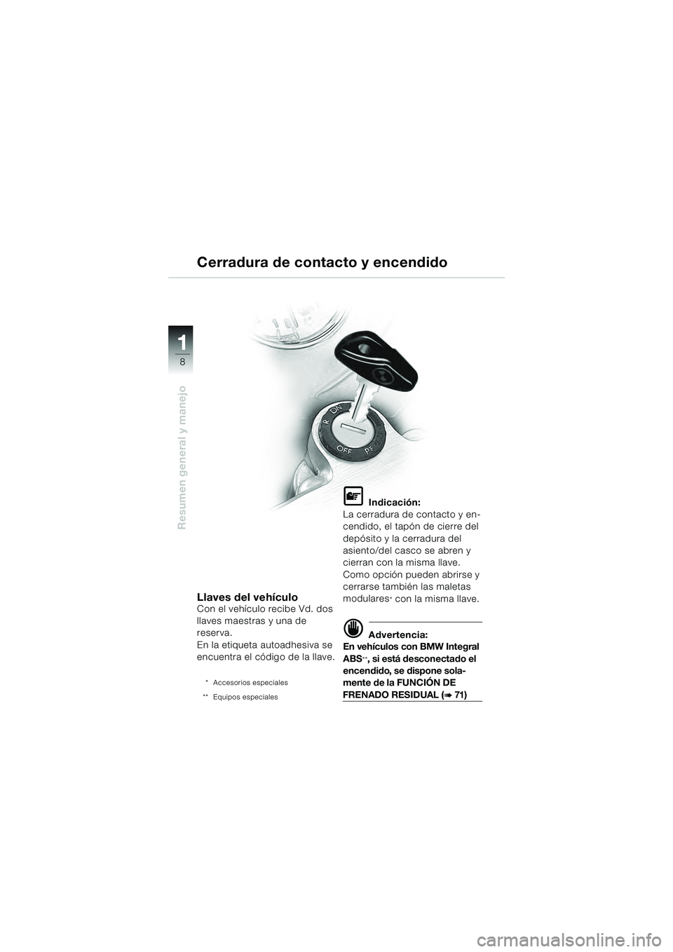 BMW MOTORRAD R 1100 S 2000 Manual de instrucciones (in Spanish) 11
8
Resumen general y manejo
Llaves del vehículoCon el vehículo recibe Vd. dos
llaves maestras y una de
reserva.
En la etiqueta autoadhesiva se
encuentra el código de la llave.
* Accesorios esp BMW MOTORRAD R 1100 S 2000 Manual de instrucciones (in Spanish) 11
8
Resumen general y manejo
Llaves del vehículoCon el vehículo recibe Vd. dos
llaves maestras y una de
reserva.
En la etiqueta autoadhesiva se
encuentra el código de la llave.
* Accesorios esp