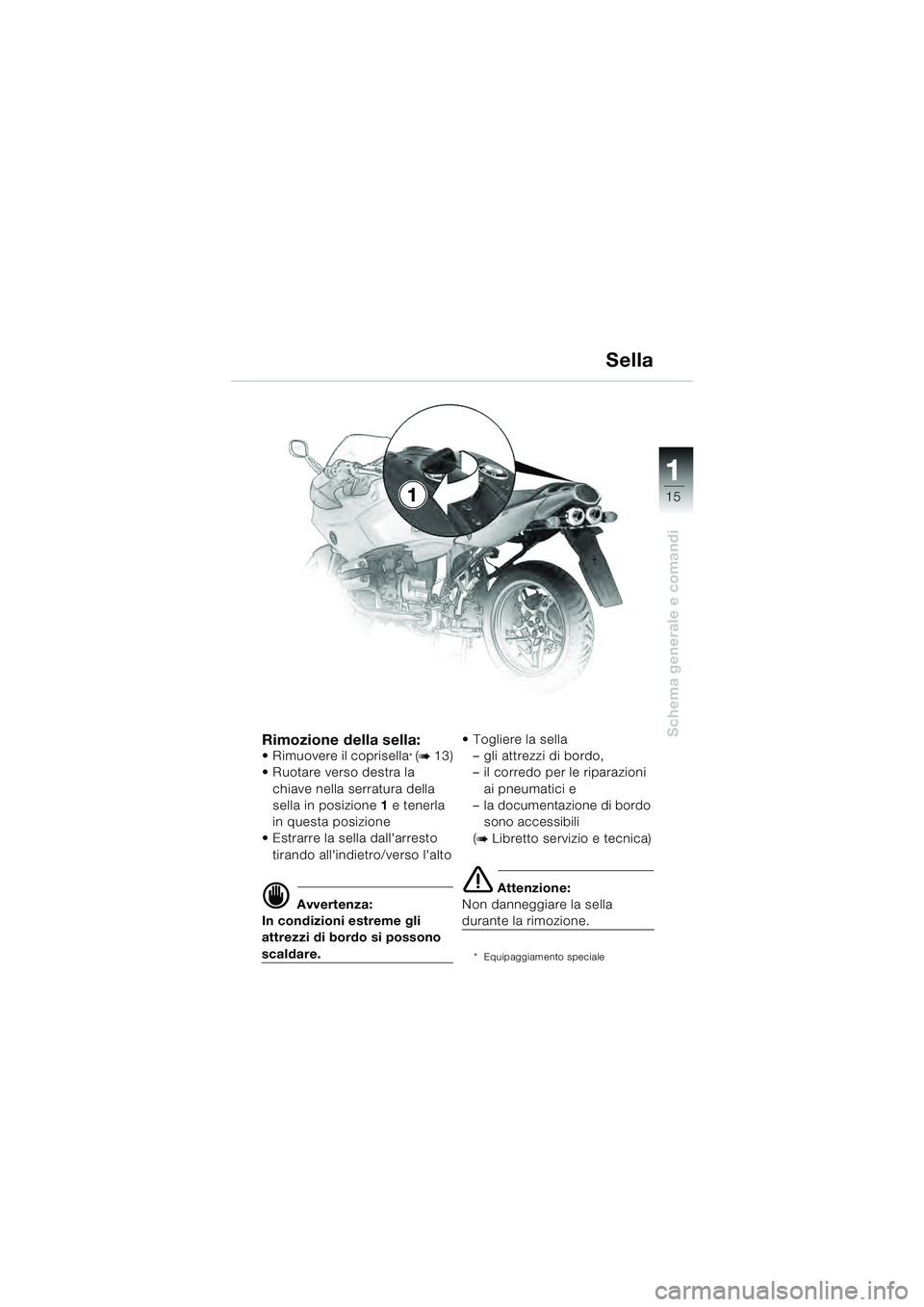BMW MOTORRAD R 1100 S 2000 Libretto di uso e manutenzione (in Italian) 11
15
Schema generale e comandiRimozione della sella: Rimuovere il coprisella* (b 13)
Ruotare verso destra la chiave nella serratura della
sella in posizione 1 e tenerla
in questa posizione
Estra BMW MOTORRAD R 1100 S 2000 Libretto di uso e manutenzione (in Italian) 11
15
Schema generale e comandiRimozione della sella: Rimuovere il coprisella* (b 13)
Ruotare verso destra la chiave nella serratura della
sella in posizione 1 e tenerla
in questa posizione
Estra