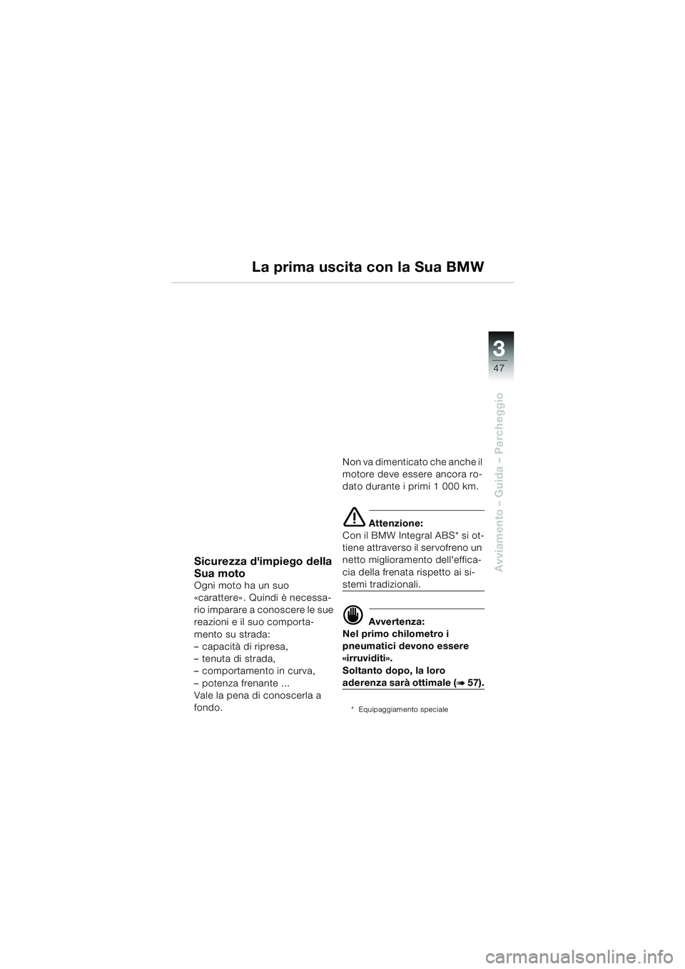 BMW MOTORRAD R 1100 S 2000 Libretto di uso e manutenzione (in Italian) 3
47
Avviamento – Guida – ParcheggioSicurezza dimpiego della
Sua moto
Ogni moto ha un suo
«carattere» . Quindi è necessa-
rio imparare a conoscere le sue
reazioni e il suo comporta-
mento s BMW MOTORRAD R 1100 S 2000 Libretto di uso e manutenzione (in Italian) 3
47
Avviamento – Guida – ParcheggioSicurezza dimpiego della
Sua moto
Ogni moto ha un suo
«carattere» . Quindi è necessa-
rio imparare a conoscere le sue
reazioni e il suo comporta-
mento s