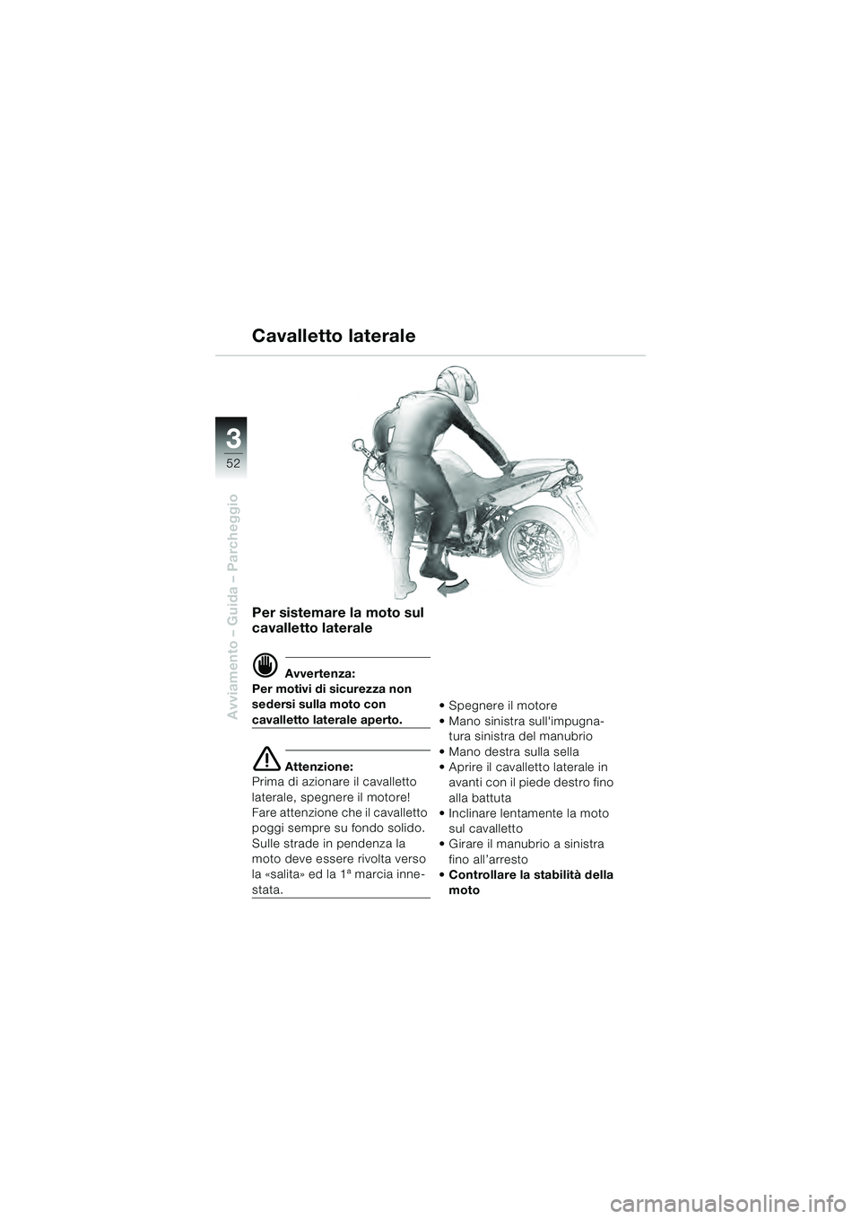 BMW MOTORRAD R 1100 S 2000 Libretto di uso e manutenzione (in Italian) 52
Avviamento – Guida – Parcheggio
3
Per sistemare la moto sul
cavalletto laterale
d Avvertenza:
Per motivi di sicurezza non
sedersi sulla moto con
cavalletto laterale aperto.
e Attenzione:
Pri BMW MOTORRAD R 1100 S 2000 Libretto di uso e manutenzione (in Italian) 52
Avviamento – Guida – Parcheggio
3
Per sistemare la moto sul
cavalletto laterale
d Avvertenza:
Per motivi di sicurezza non
sedersi sulla moto con
cavalletto laterale aperto.
e Attenzione:
Pri