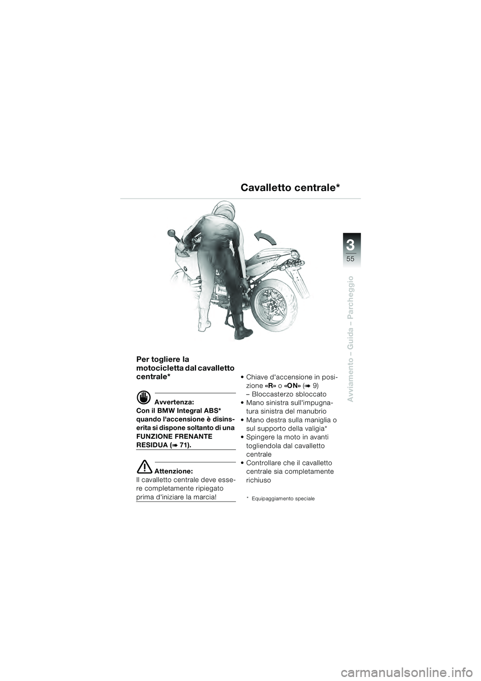 BMW MOTORRAD R 1100 S 2000 Libretto di uso e manutenzione (in Italian) 3
55
Avviamento – Guida – Parcheggio
Per togliere la
motocicletta dal cavalletto
centrale*
d Avvertenza:
Con il BMW Integral ABS*
quando laccensione è disins-
erita si dispone soltanto di una BMW MOTORRAD R 1100 S 2000 Libretto di uso e manutenzione (in Italian) 3
55
Avviamento – Guida – Parcheggio
Per togliere la
motocicletta dal cavalletto
centrale*
d Avvertenza:
Con il BMW Integral ABS*
quando laccensione è disins-
erita si dispone soltanto di una