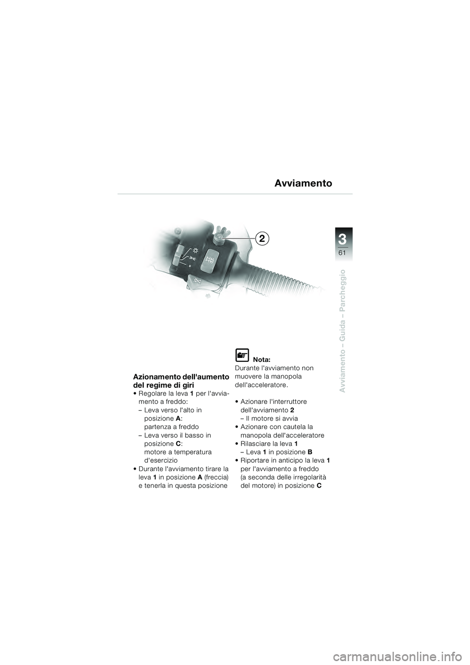 BMW MOTORRAD R 1100 S 2000 Libretto di uso e manutenzione (in Italian) 3
61
Avviamento – Guida – Parcheggio
Azionamento dellaumento
del regime di giri
Regolare la leva1 per lavvia-
mento a freddo:
– Leva verso lalto in posizione A:
partenza a freddo
– Leva BMW MOTORRAD R 1100 S 2000 Libretto di uso e manutenzione (in Italian) 3
61
Avviamento – Guida – Parcheggio
Azionamento dellaumento
del regime di giri
Regolare la leva1 per lavvia-
mento a freddo:
– Leva verso lalto in posizione A:
partenza a freddo
– Leva